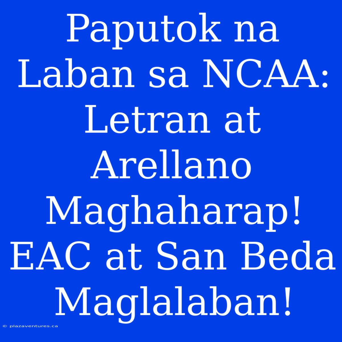 Paputok Na Laban Sa NCAA: Letran At Arellano Maghaharap! EAC At San Beda Maglalaban!