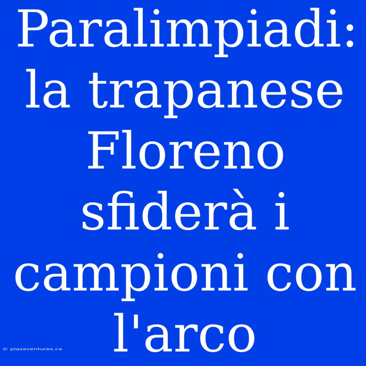 Paralimpiadi: La Trapanese Floreno Sfiderà I Campioni Con L'arco