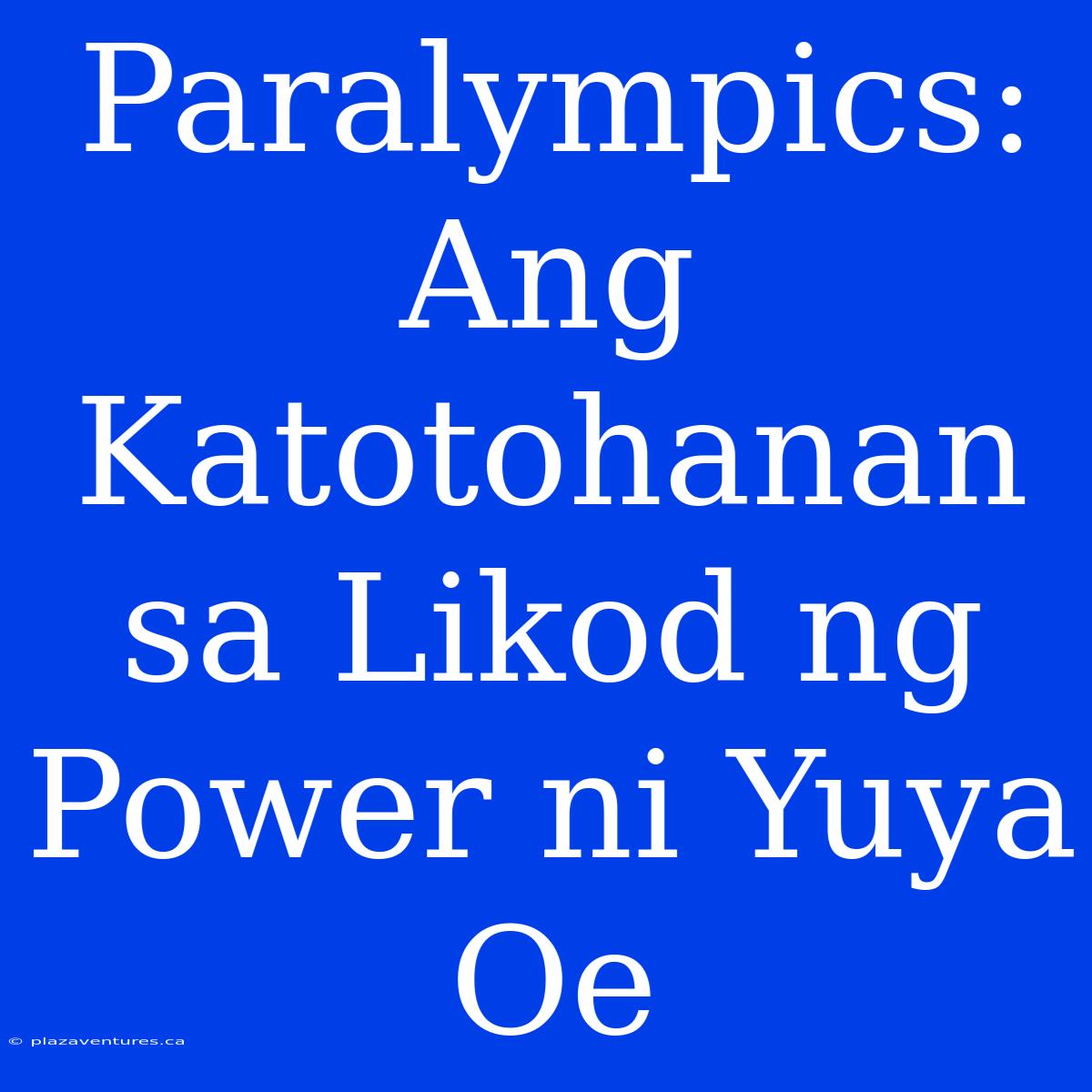 Paralympics:  Ang  Katotohanan Sa Likod Ng Power Ni Yuya Oe