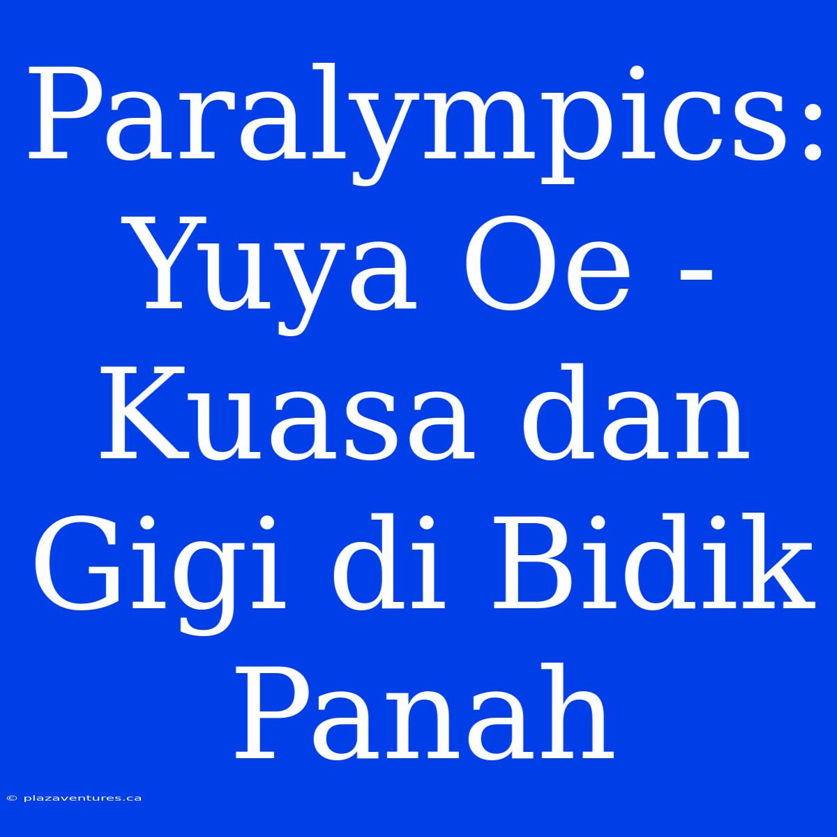 Paralympics: Yuya Oe - Kuasa Dan Gigi Di Bidik Panah