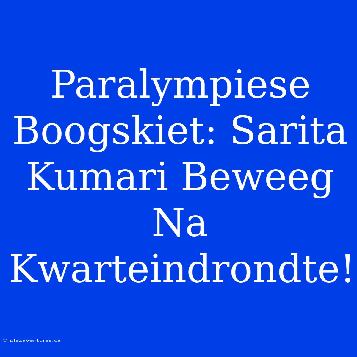 Paralympiese Boogskiet: Sarita Kumari Beweeg Na Kwarteindrondte!