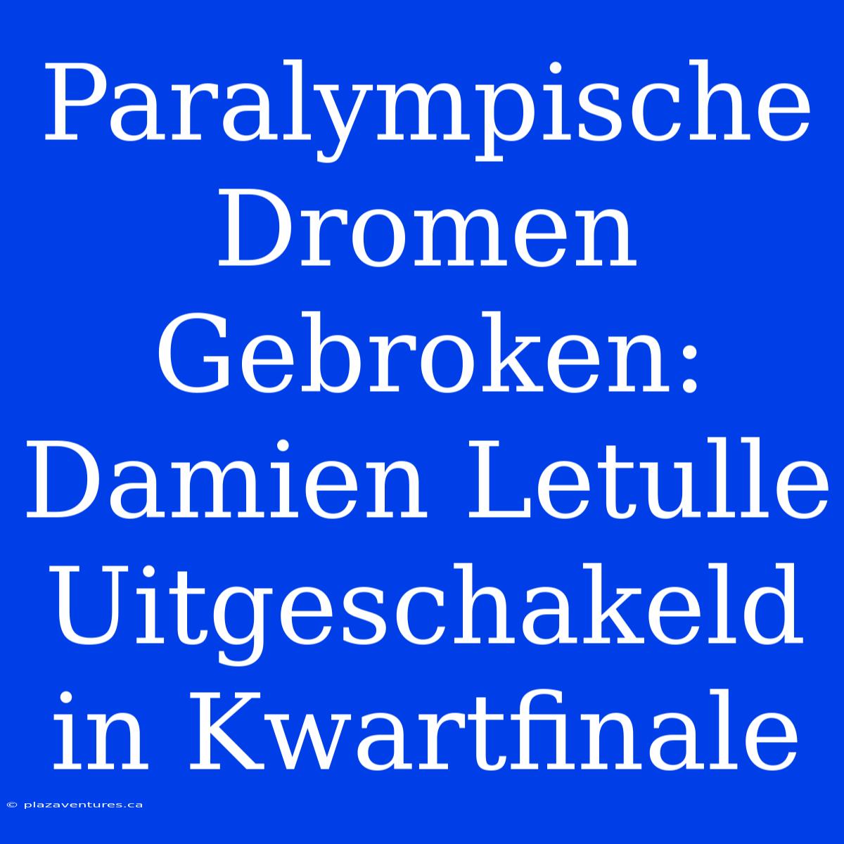 Paralympische Dromen Gebroken: Damien Letulle Uitgeschakeld In Kwartfinale