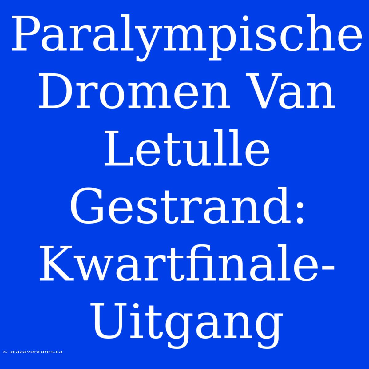 Paralympische Dromen Van Letulle Gestrand: Kwartfinale-Uitgang