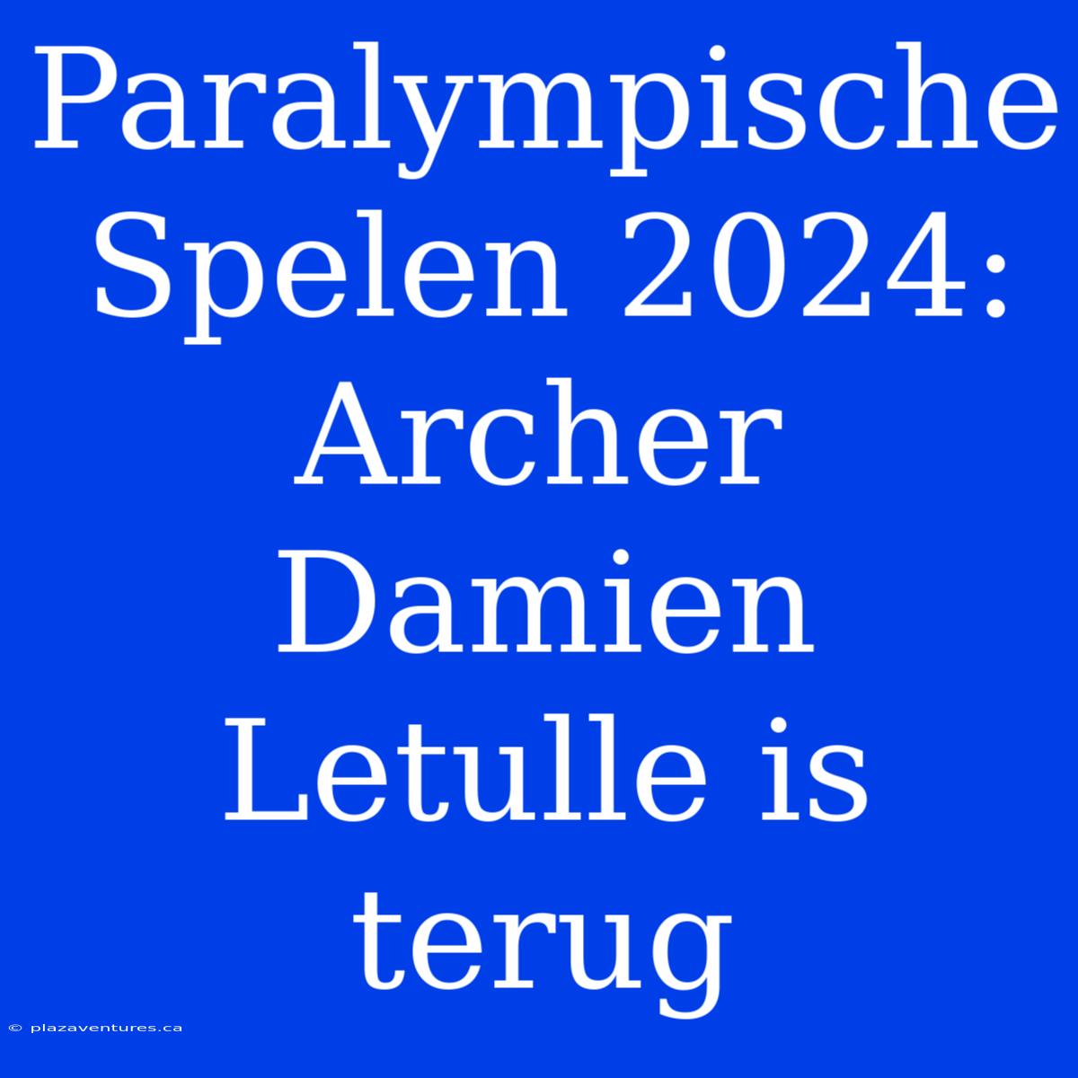 Paralympische Spelen 2024: Archer Damien Letulle Is Terug