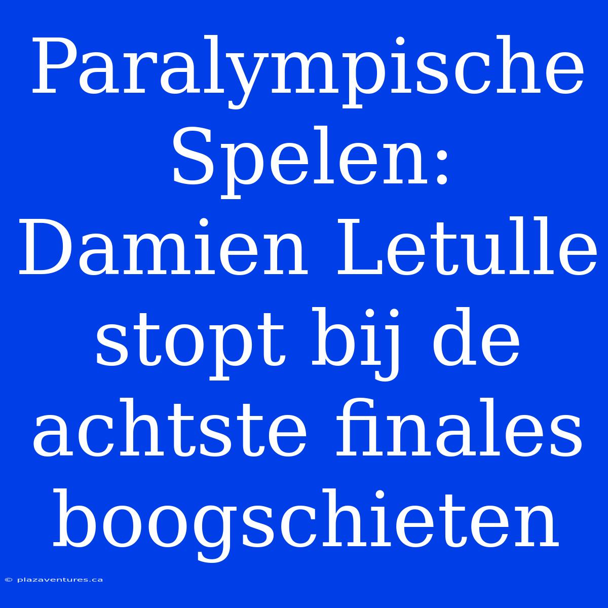 Paralympische Spelen: Damien Letulle Stopt Bij De Achtste Finales Boogschieten