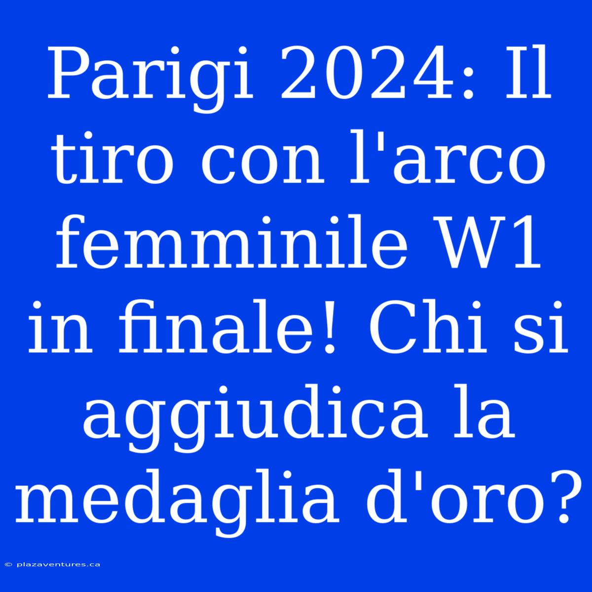 Parigi 2024: Il Tiro Con L'arco Femminile W1 In Finale! Chi Si Aggiudica La Medaglia D'oro?