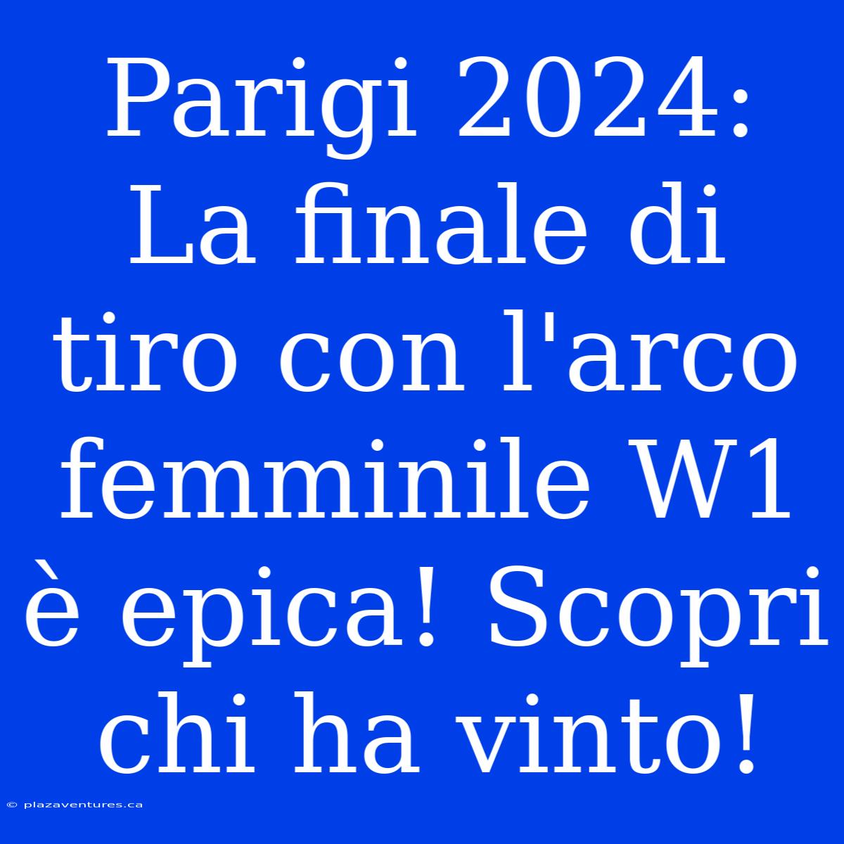 Parigi 2024: La Finale Di Tiro Con L'arco Femminile W1 È Epica! Scopri Chi Ha Vinto!