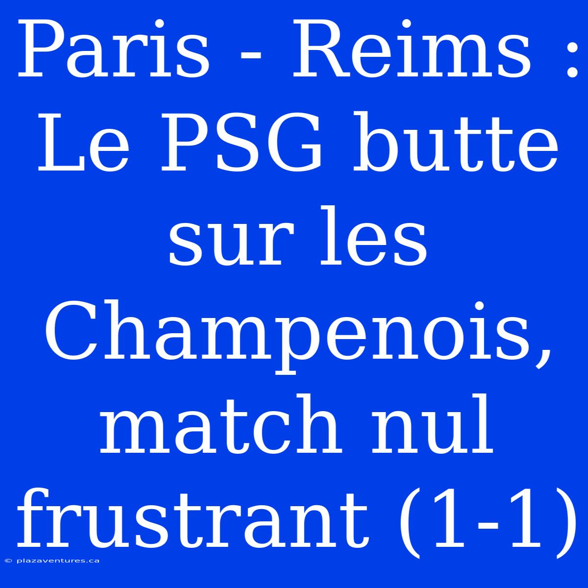 Paris - Reims : Le PSG Butte Sur Les Champenois, Match Nul Frustrant (1-1)