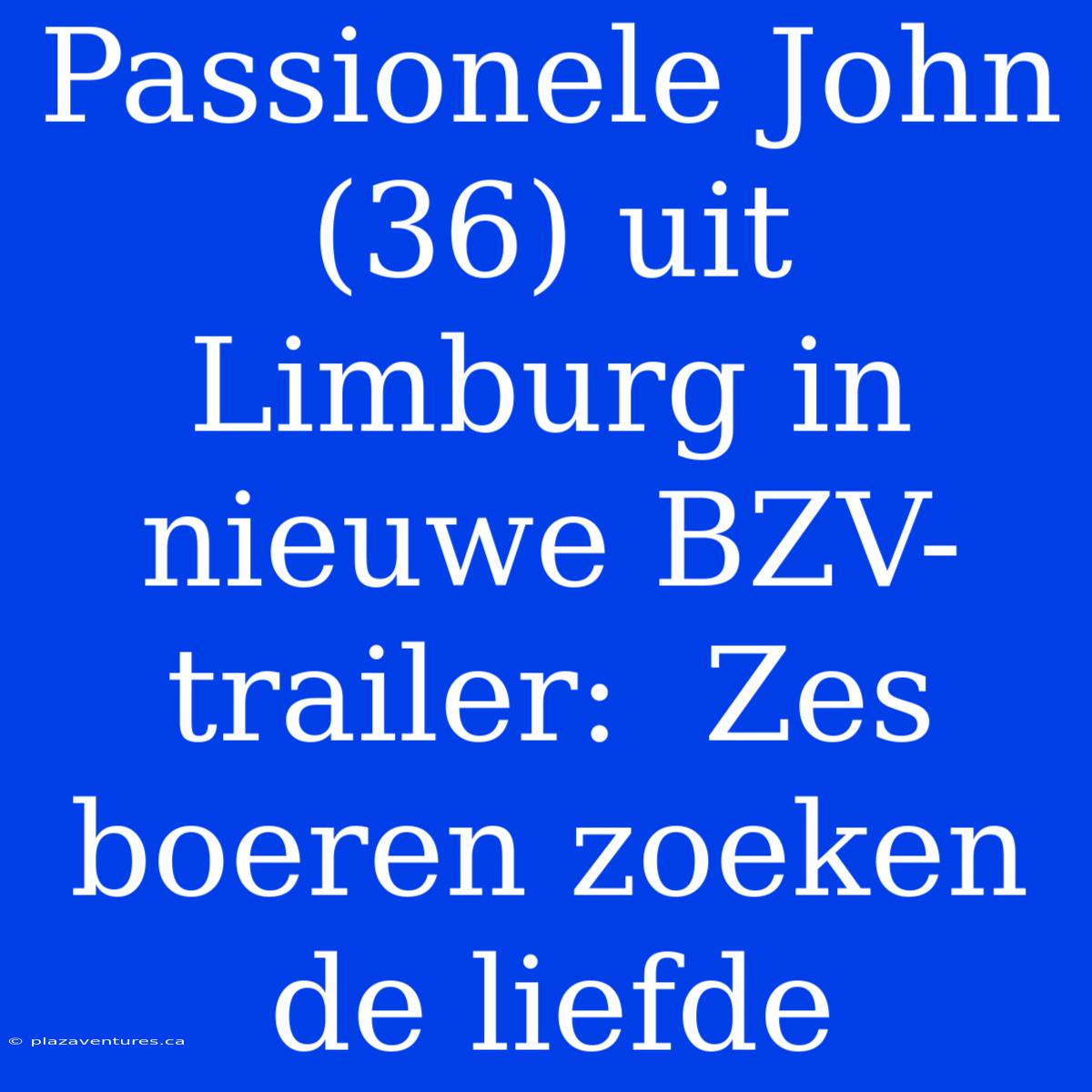 Passionele John (36) Uit Limburg In Nieuwe BZV-trailer:  Zes Boeren Zoeken De Liefde