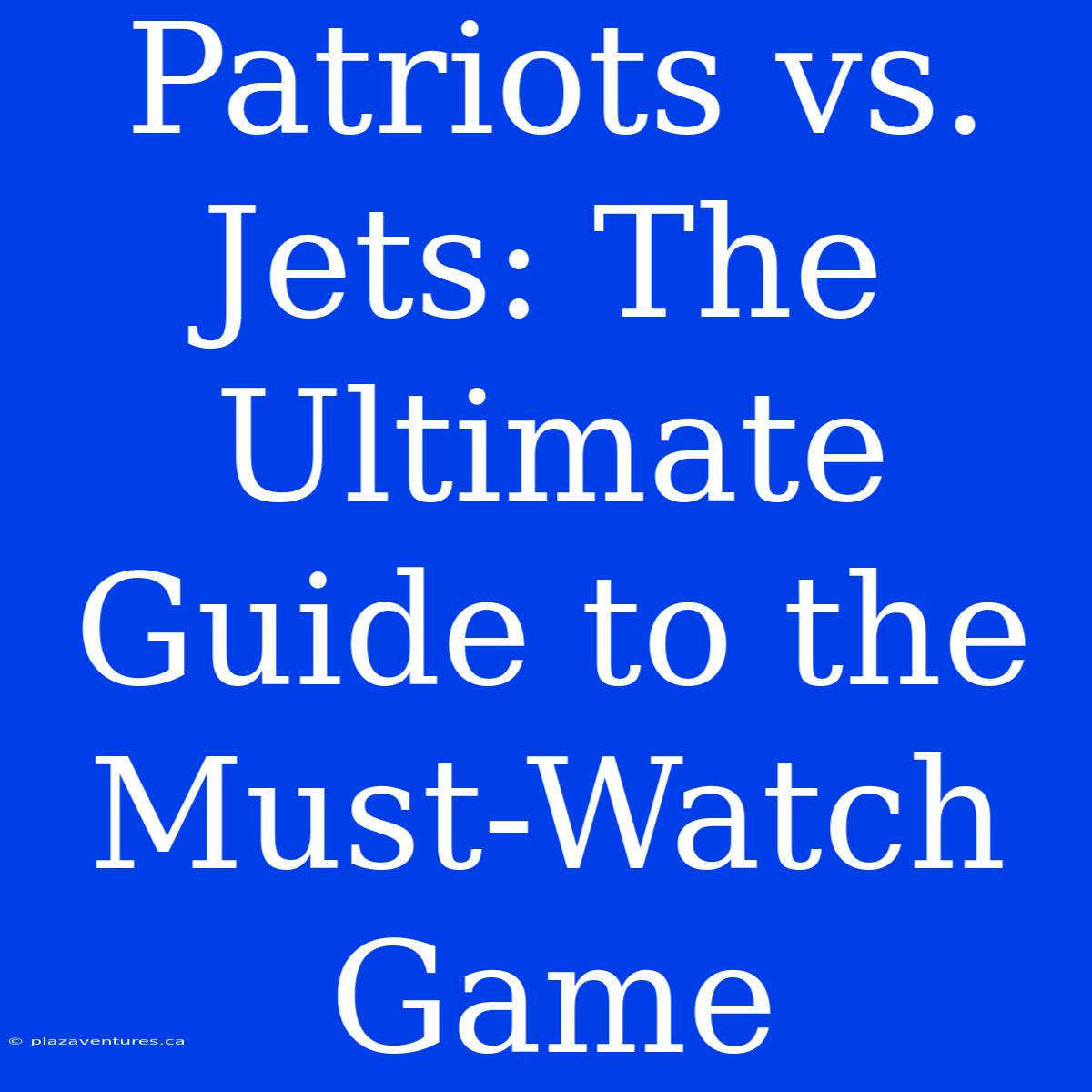 Patriots Vs. Jets: The Ultimate Guide To The Must-Watch Game