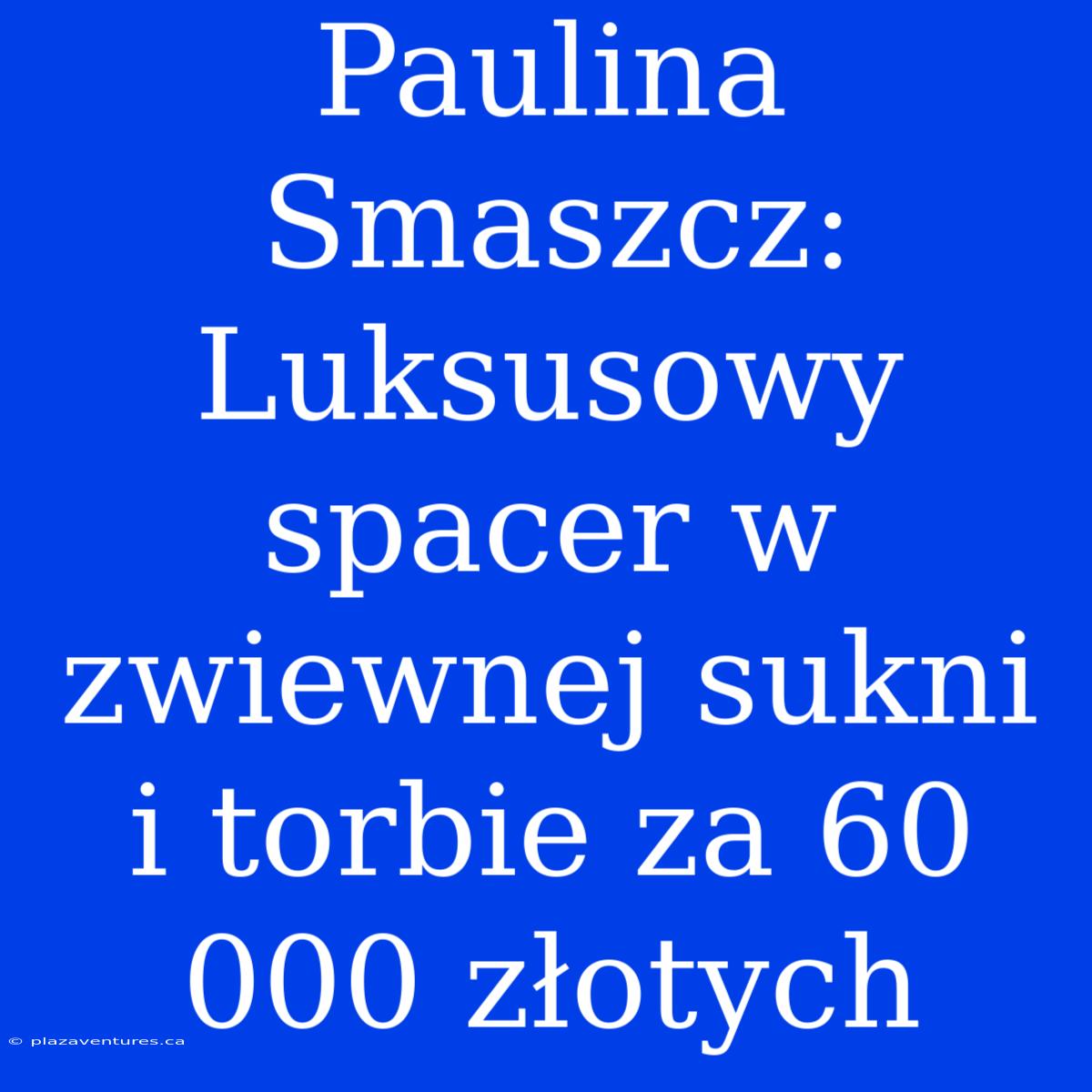 Paulina Smaszcz: Luksusowy Spacer W Zwiewnej Sukni I Torbie Za 60 000 Złotych