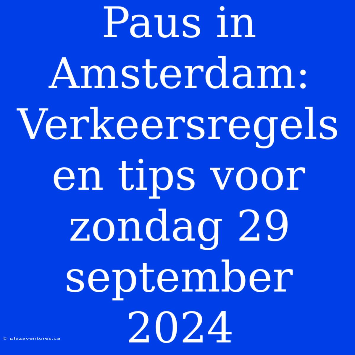 Paus In Amsterdam: Verkeersregels En Tips Voor Zondag 29 September 2024