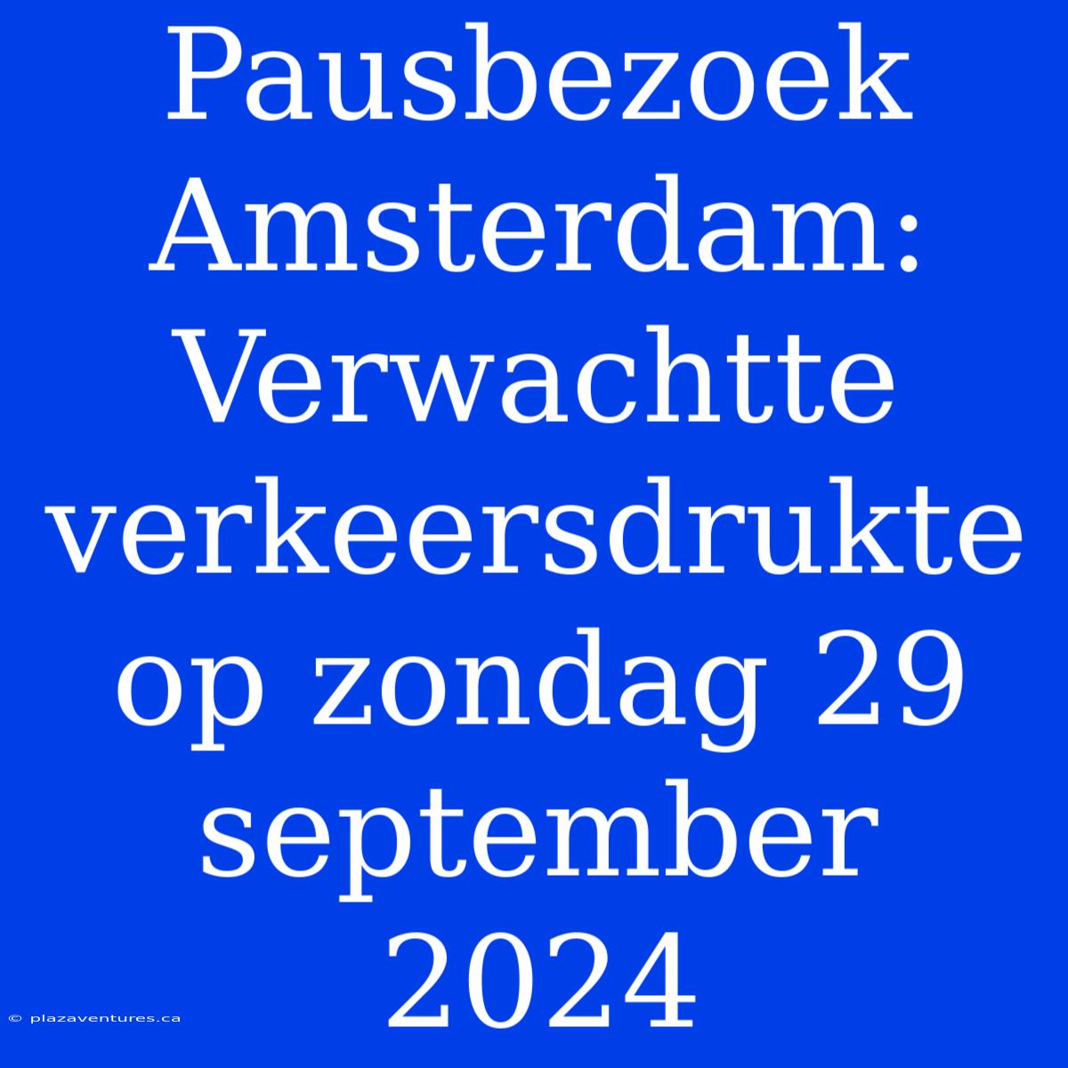 Pausbezoek Amsterdam: Verwachtte Verkeersdrukte Op Zondag 29 September 2024