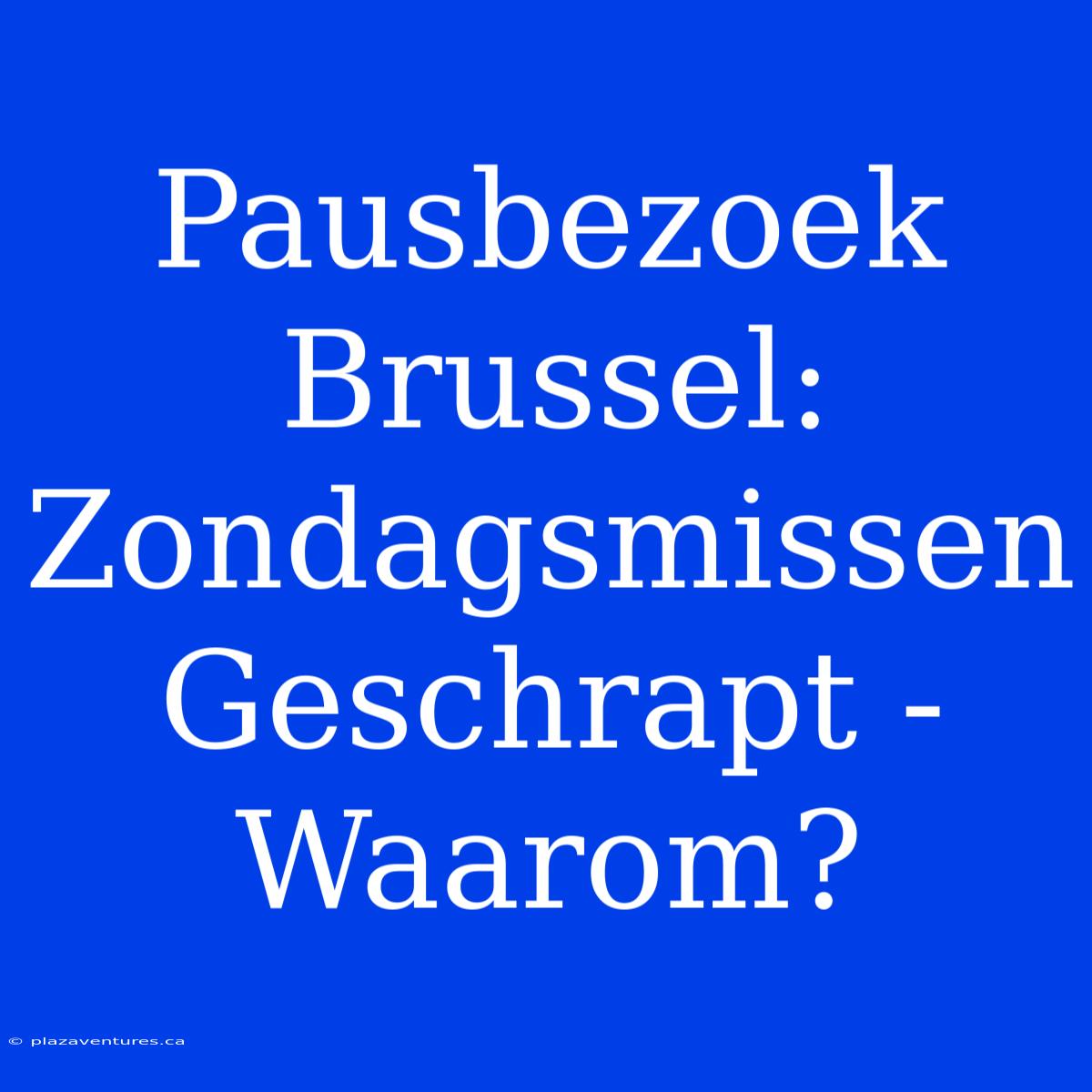 Pausbezoek Brussel: Zondagsmissen Geschrapt - Waarom?