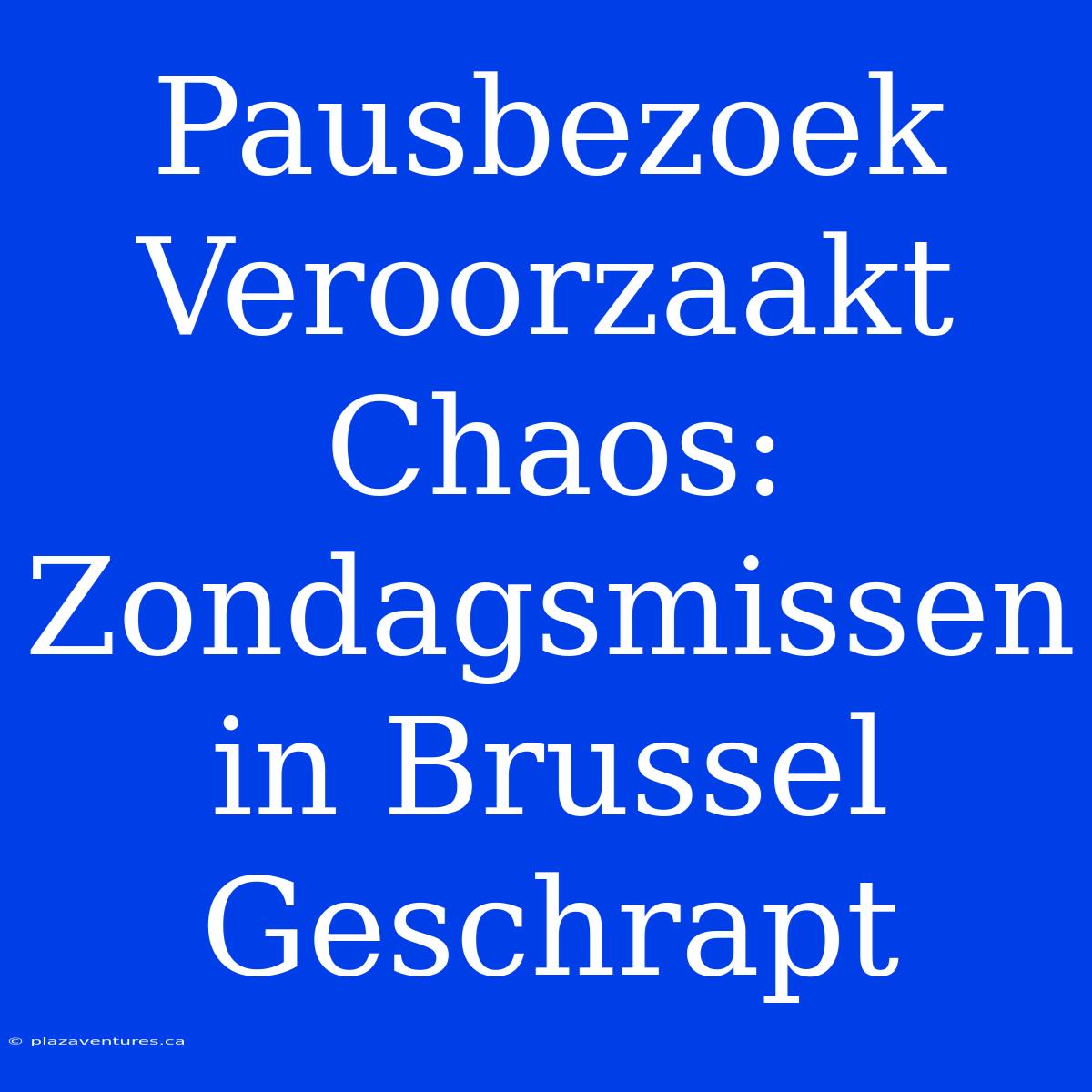 Pausbezoek Veroorzaakt Chaos: Zondagsmissen In Brussel Geschrapt