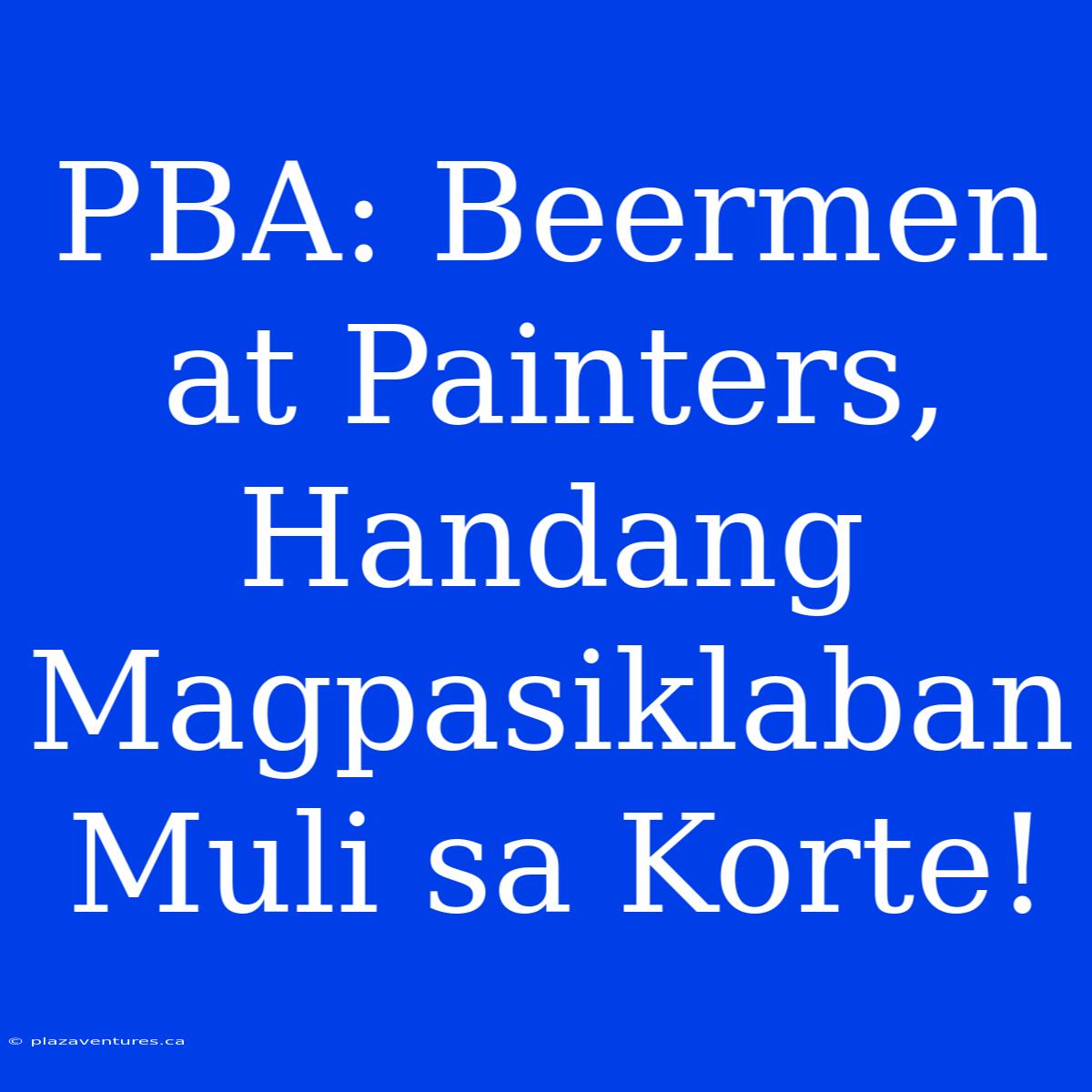 PBA: Beermen At Painters, Handang Magpasiklaban Muli Sa Korte!