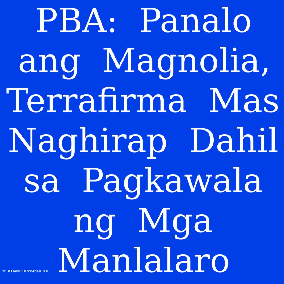 PBA:  Panalo  Ang  Magnolia,  Terrafirma  Mas  Naghirap  Dahil  Sa  Pagkawala  Ng  Mga  Manlalaro