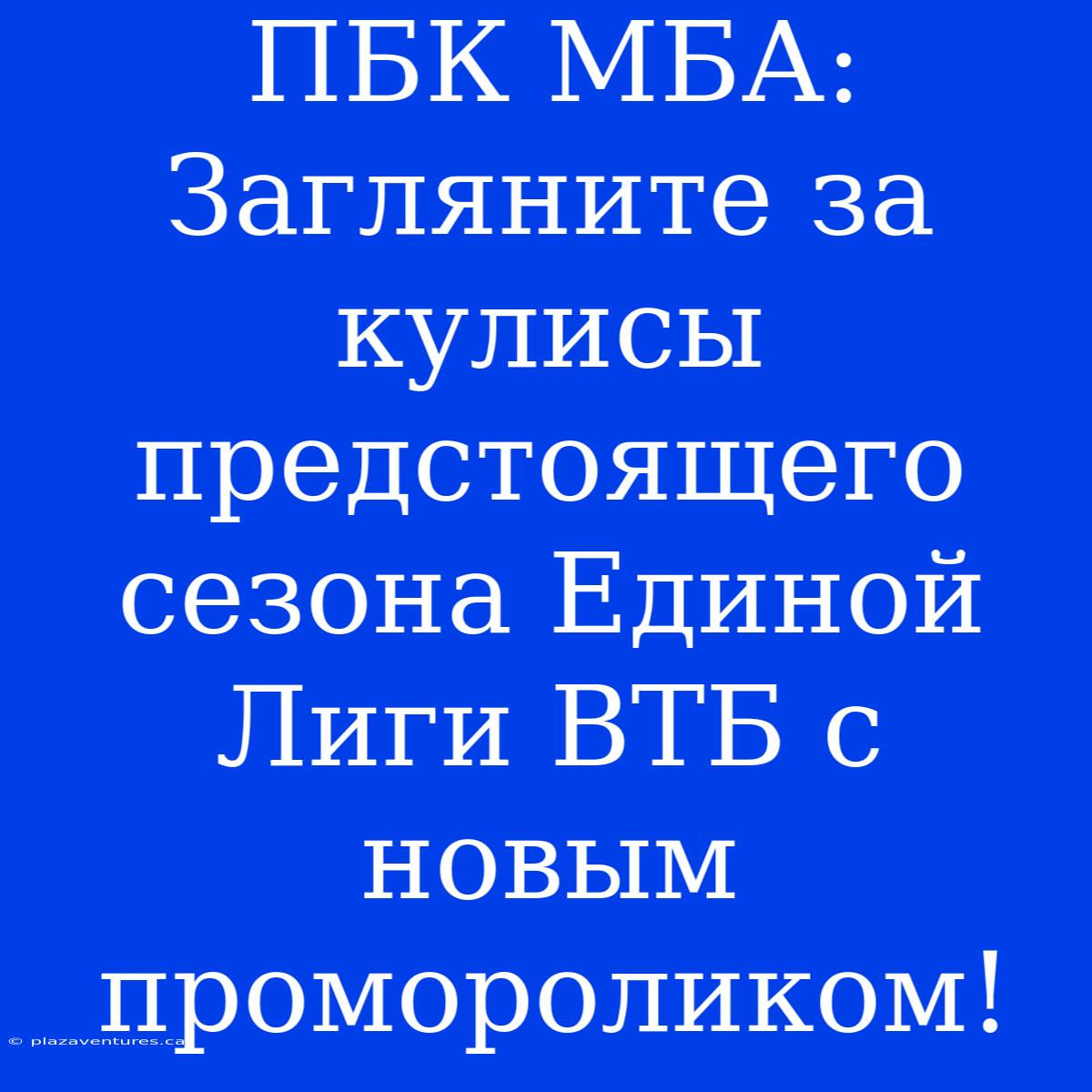 ПБК МБА: Загляните За Кулисы Предстоящего Сезона Единой Лиги ВТБ С Новым Промороликом!