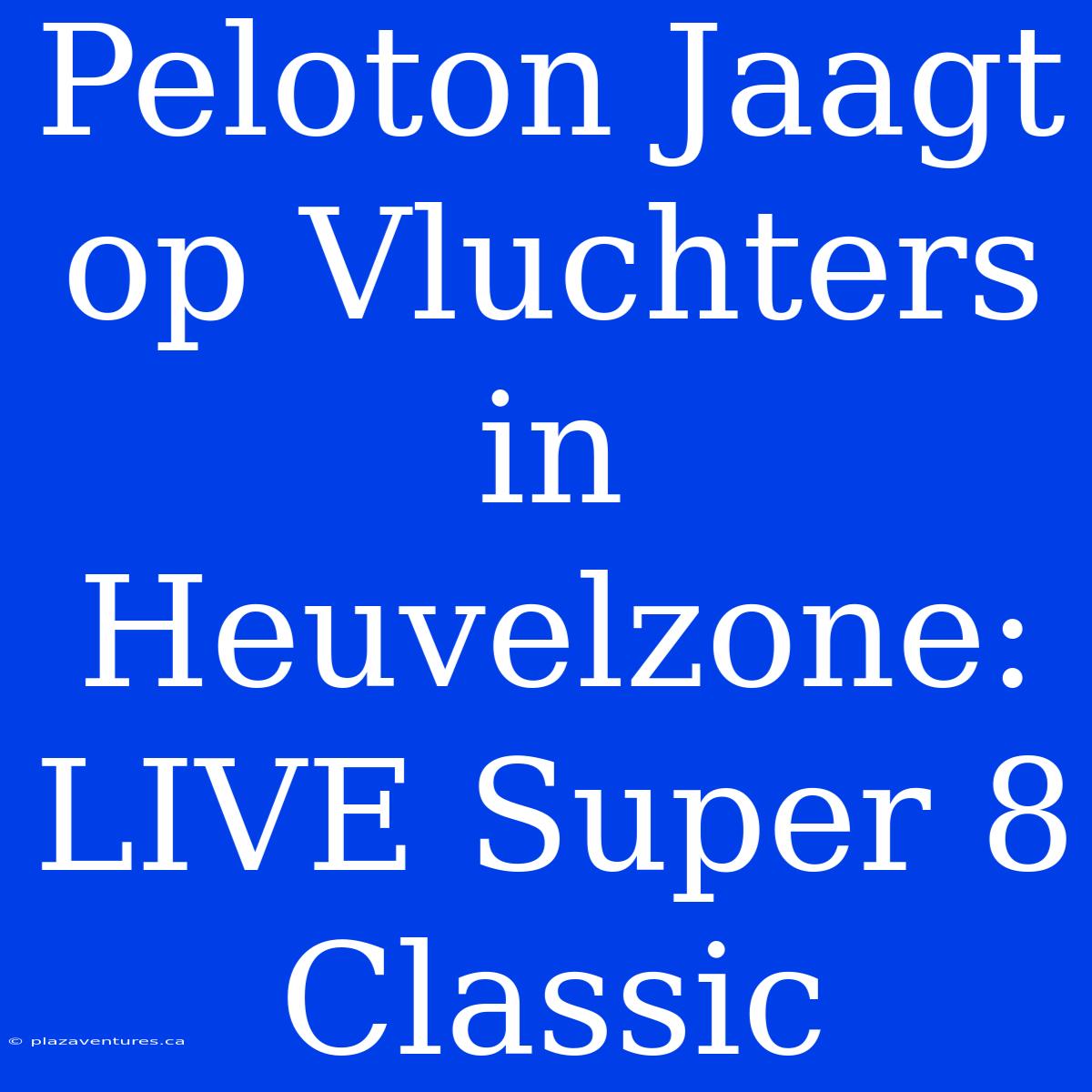 Peloton Jaagt Op Vluchters In Heuvelzone: LIVE Super 8 Classic