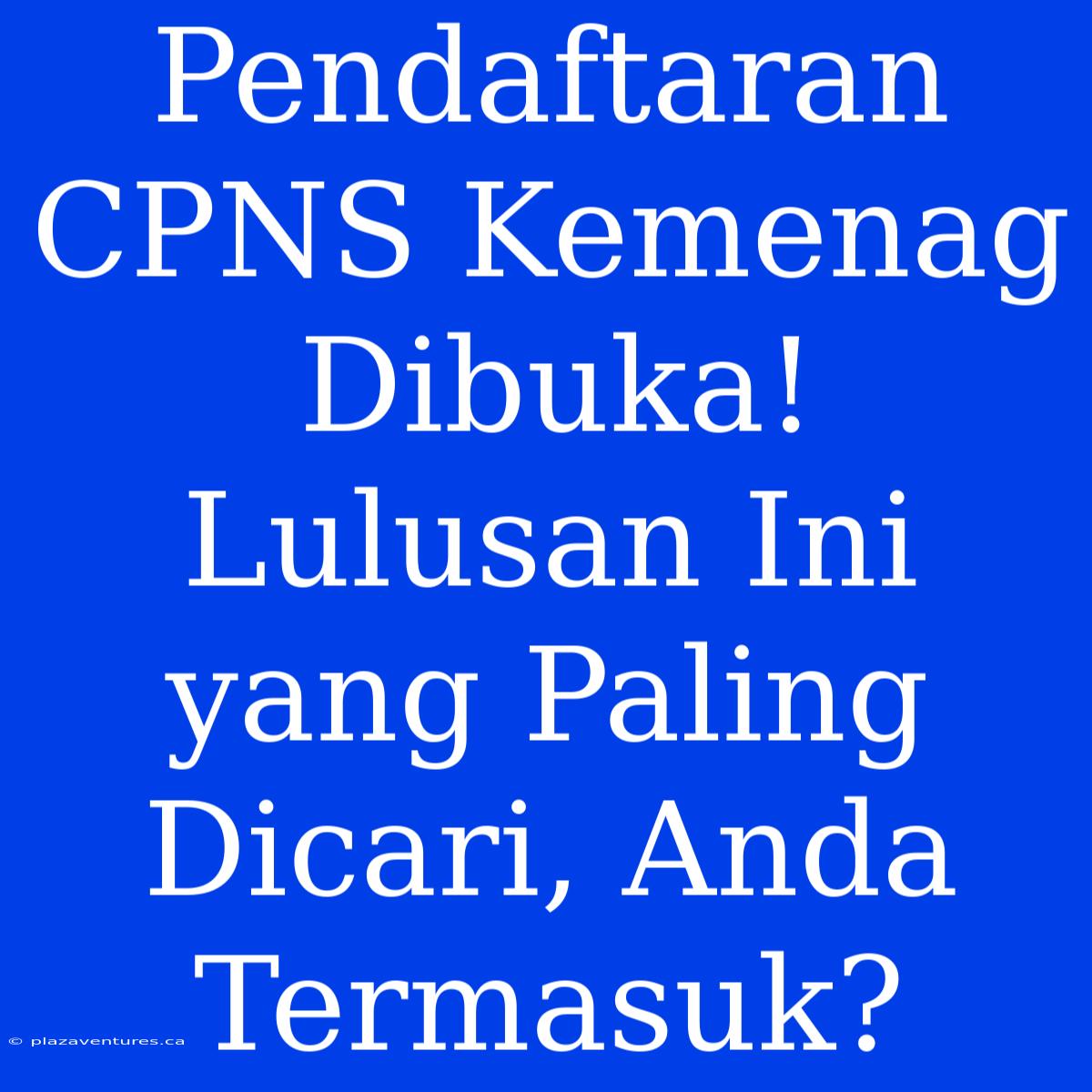 Pendaftaran CPNS Kemenag Dibuka! Lulusan Ini Yang Paling Dicari, Anda Termasuk?