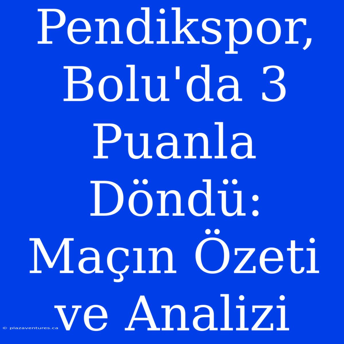 Pendikspor, Bolu'da 3 Puanla Döndü: Maçın Özeti Ve Analizi