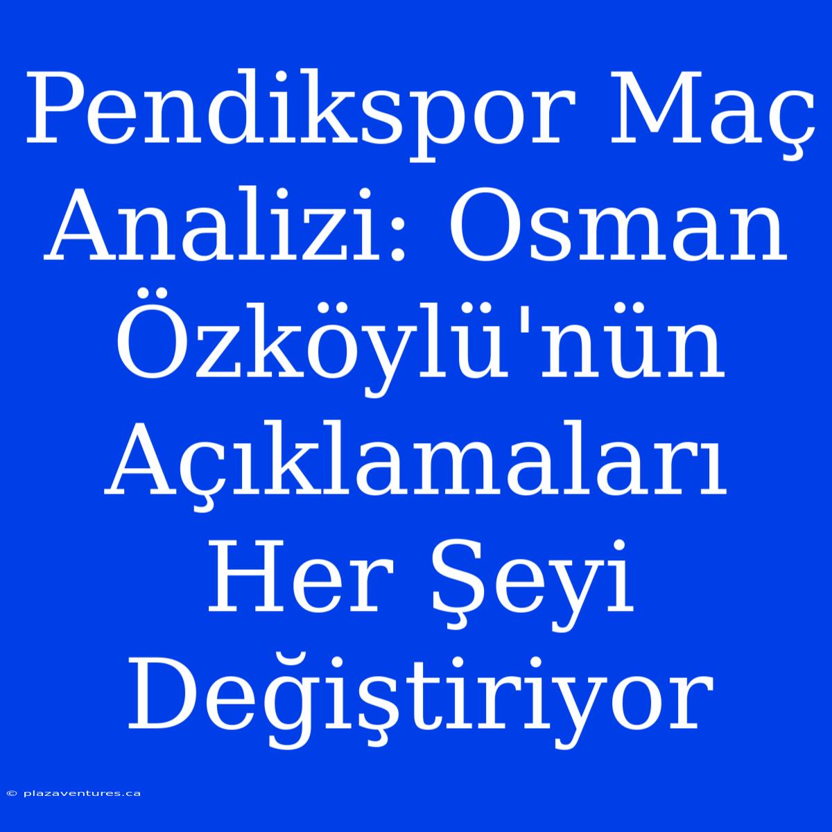 Pendikspor Maç Analizi: Osman Özköylü'nün Açıklamaları Her Şeyi Değiştiriyor