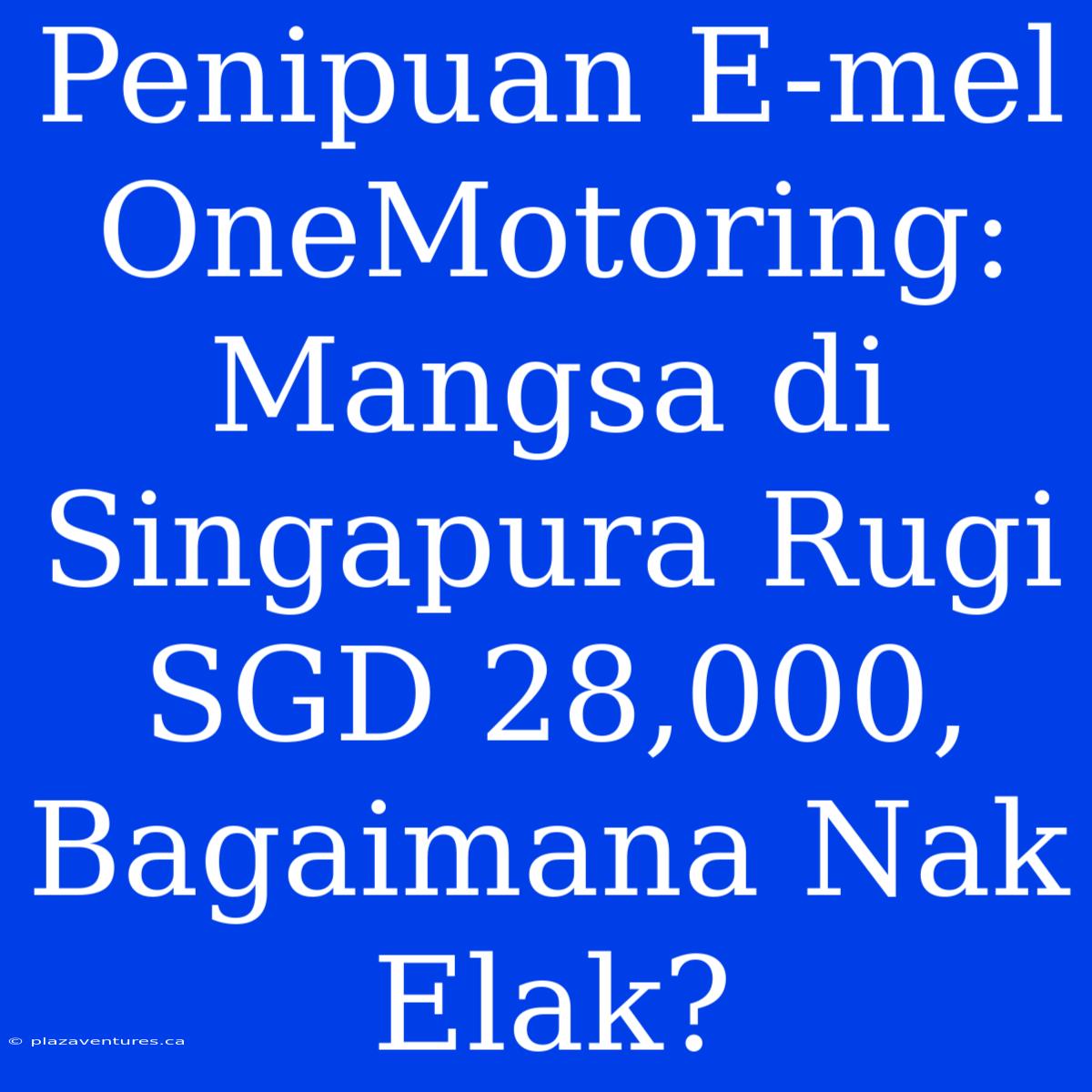 Penipuan E-mel OneMotoring: Mangsa Di Singapura Rugi SGD 28,000, Bagaimana Nak Elak?