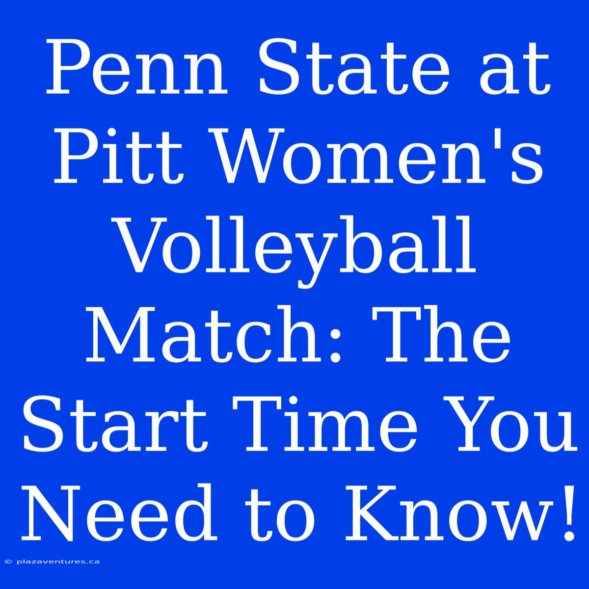 Penn State At Pitt Women's Volleyball Match: The Start Time You Need To Know!