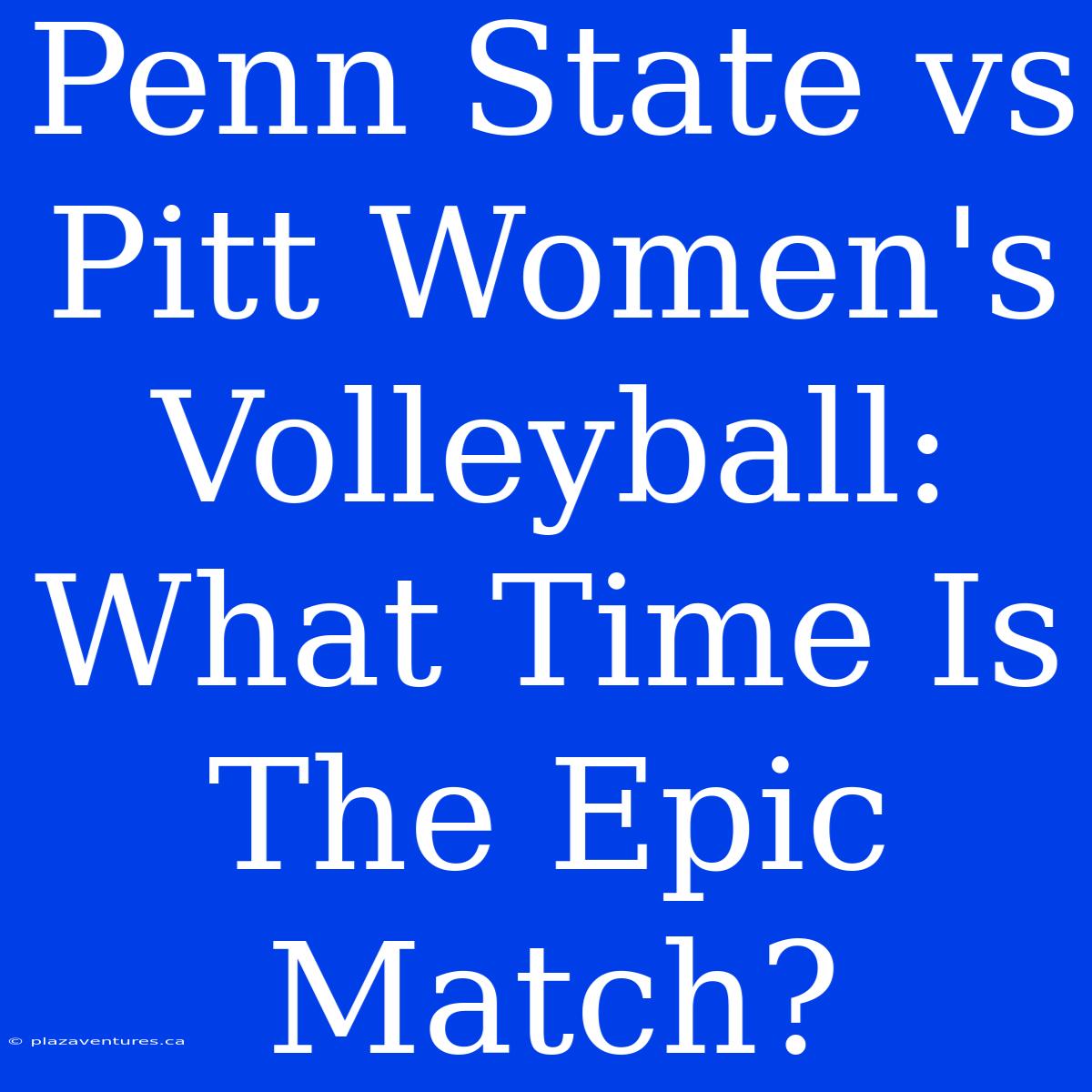 Penn State Vs Pitt Women's Volleyball: What Time Is The Epic Match?