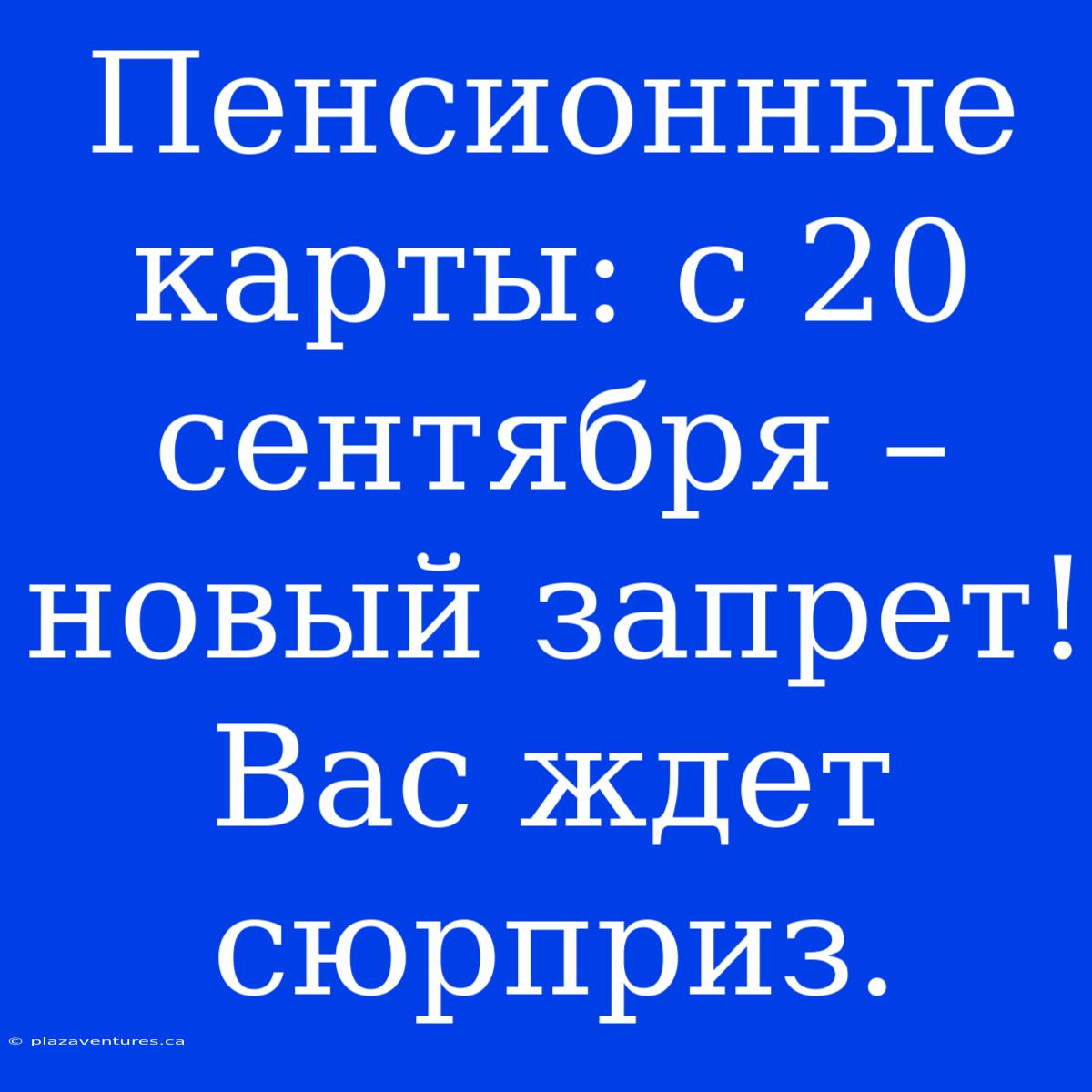 Пенсионные Карты: С 20 Сентября – Новый Запрет! Вас Ждет Сюрприз.