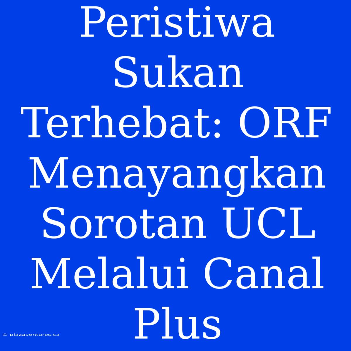 Peristiwa Sukan Terhebat: ORF Menayangkan Sorotan UCL Melalui Canal Plus