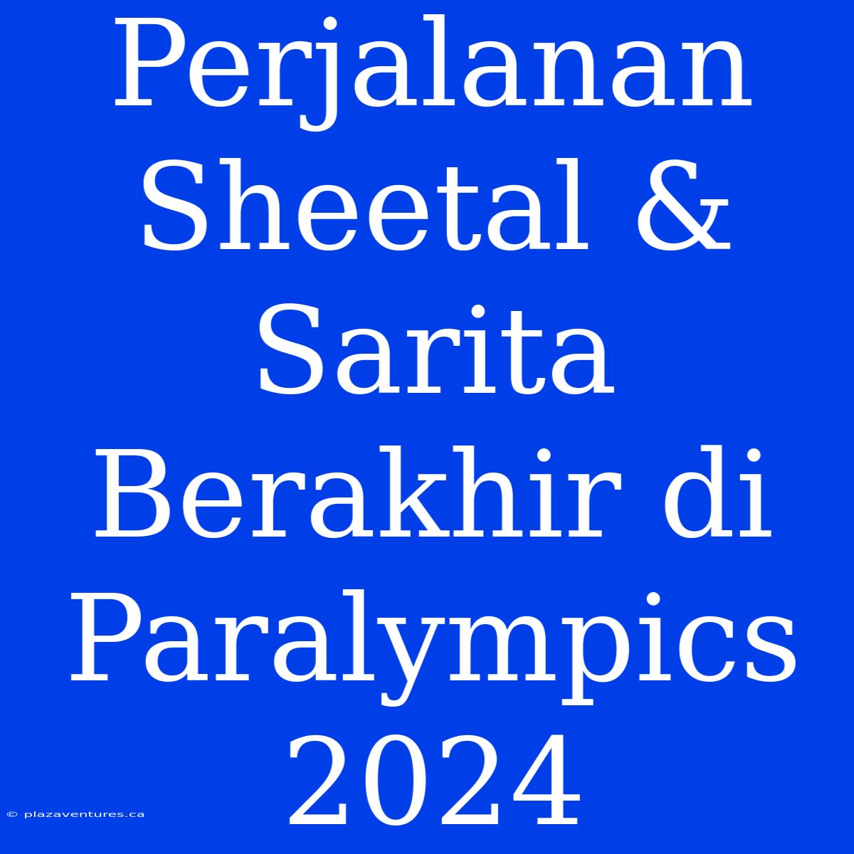 Perjalanan Sheetal & Sarita Berakhir Di Paralympics 2024