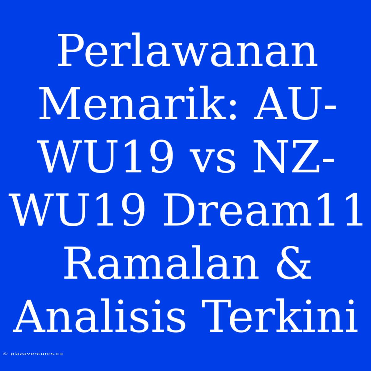 Perlawanan Menarik: AU-WU19 Vs NZ-WU19 Dream11 Ramalan & Analisis Terkini