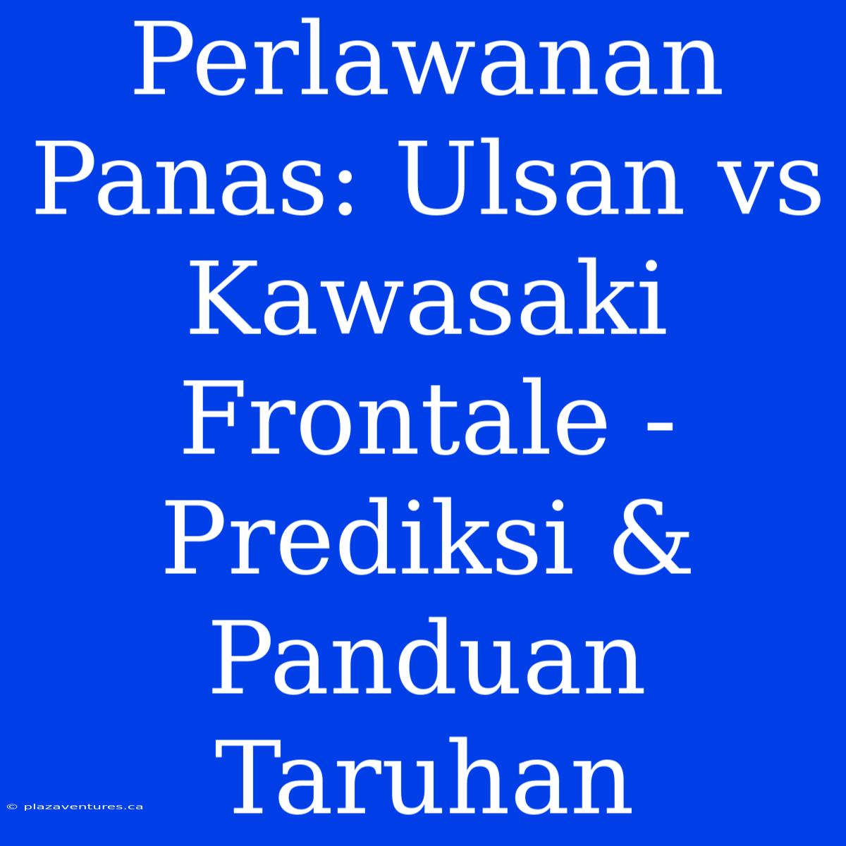 Perlawanan Panas: Ulsan Vs Kawasaki Frontale - Prediksi & Panduan Taruhan