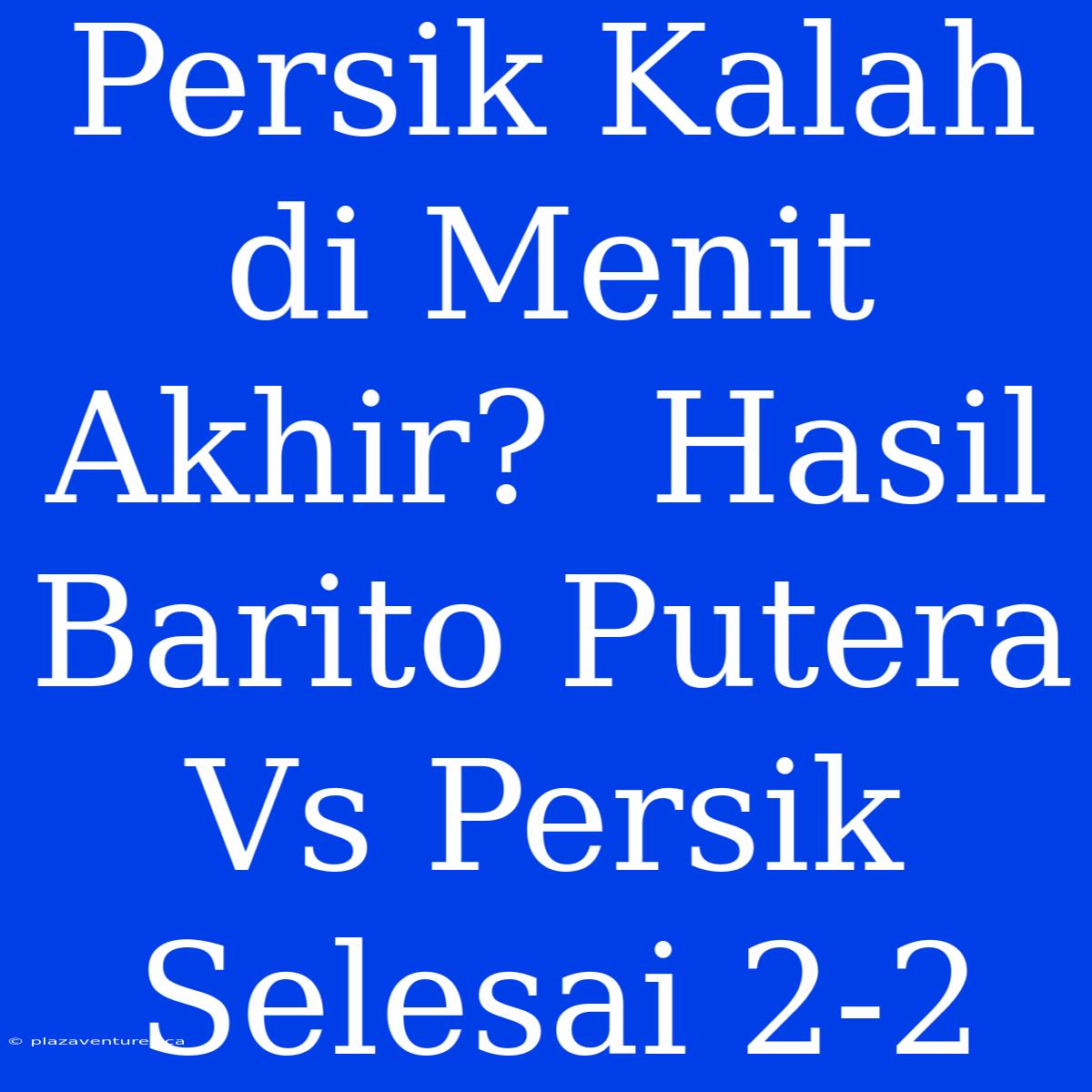 Persik Kalah Di Menit Akhir?  Hasil Barito Putera Vs Persik Selesai 2-2