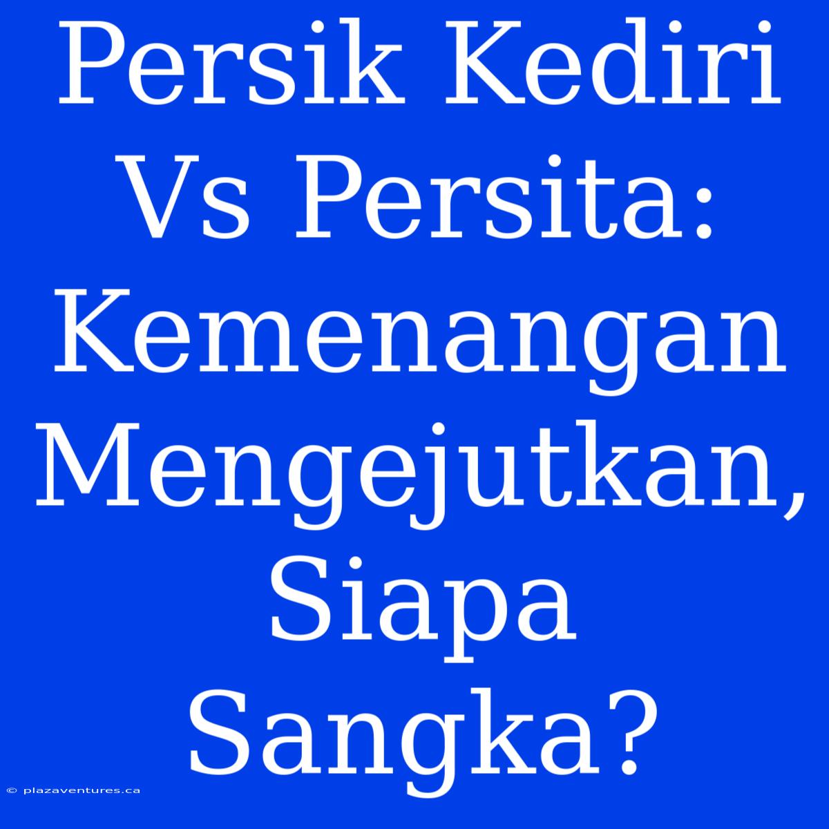 Persik Kediri Vs Persita:  Kemenangan Mengejutkan, Siapa Sangka?