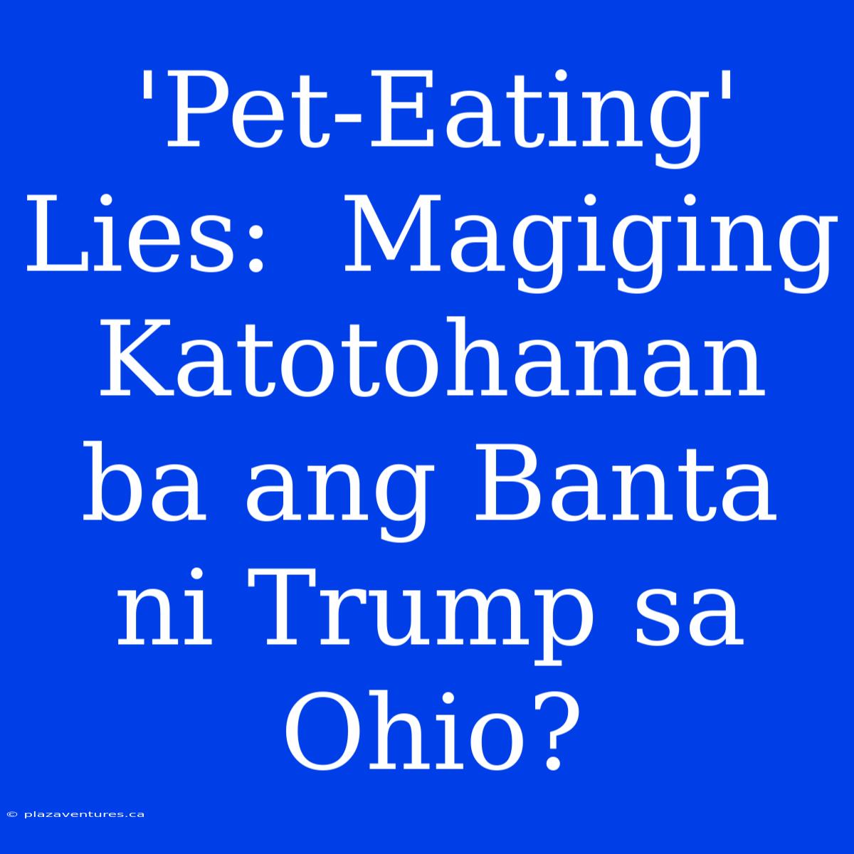 'Pet-Eating' Lies:  Magiging Katotohanan Ba Ang Banta Ni Trump Sa Ohio?