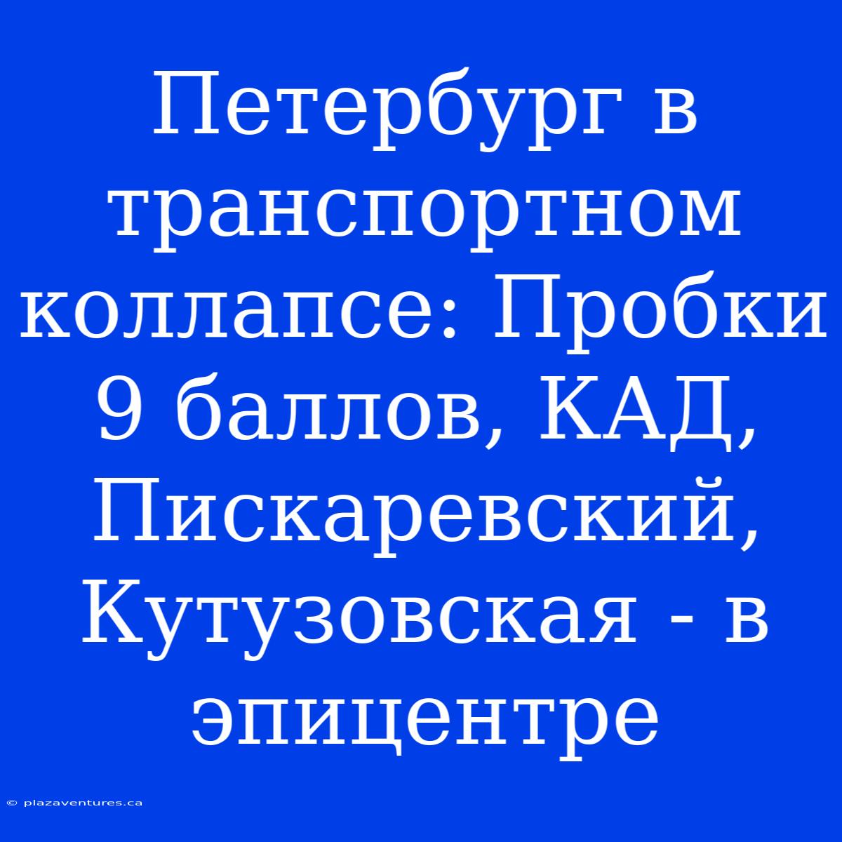 Петербург В Транспортном Коллапсе: Пробки 9 Баллов, КАД, Пискаревский, Кутузовская - В Эпицентре