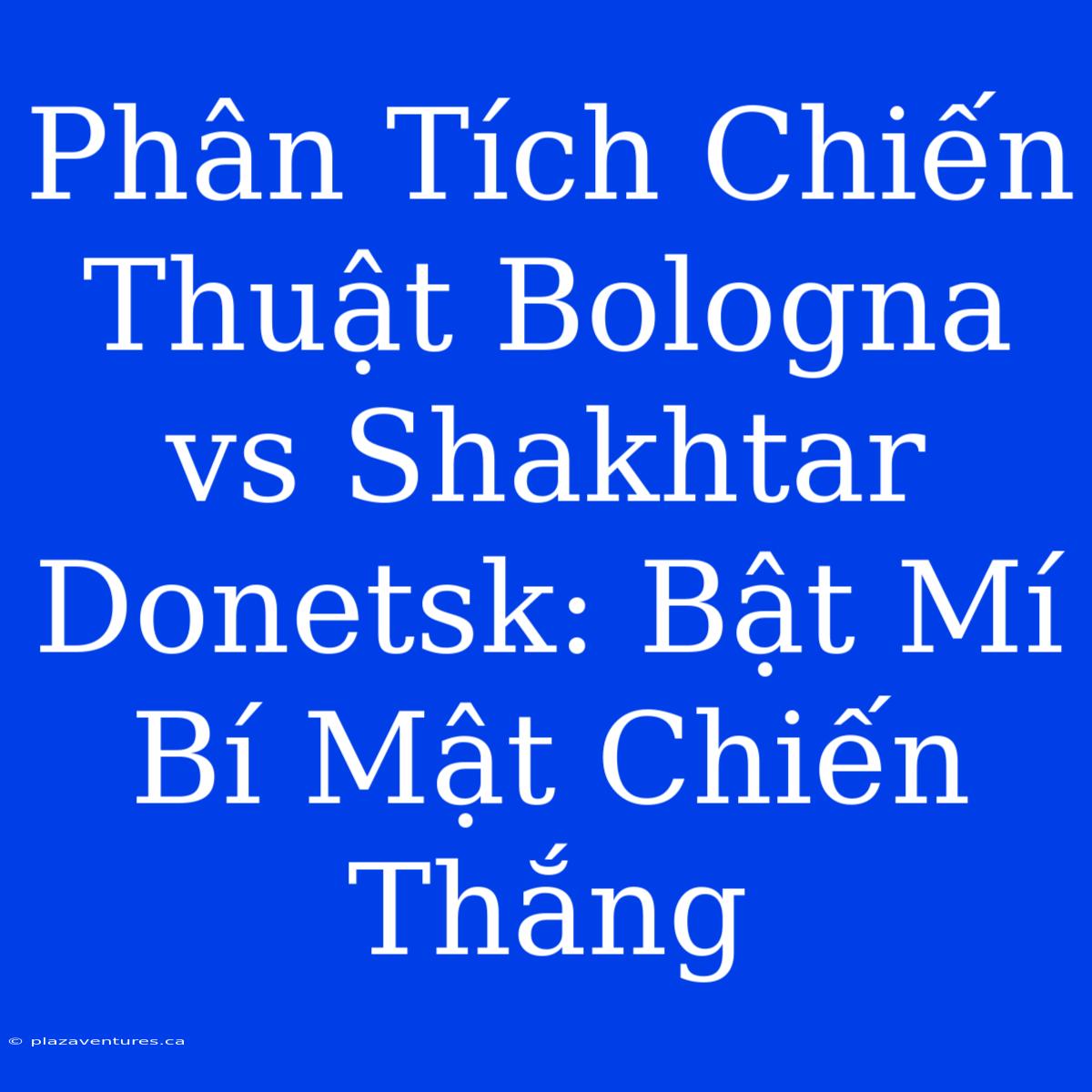 Phân Tích Chiến Thuật Bologna Vs Shakhtar Donetsk: Bật Mí Bí Mật Chiến Thắng