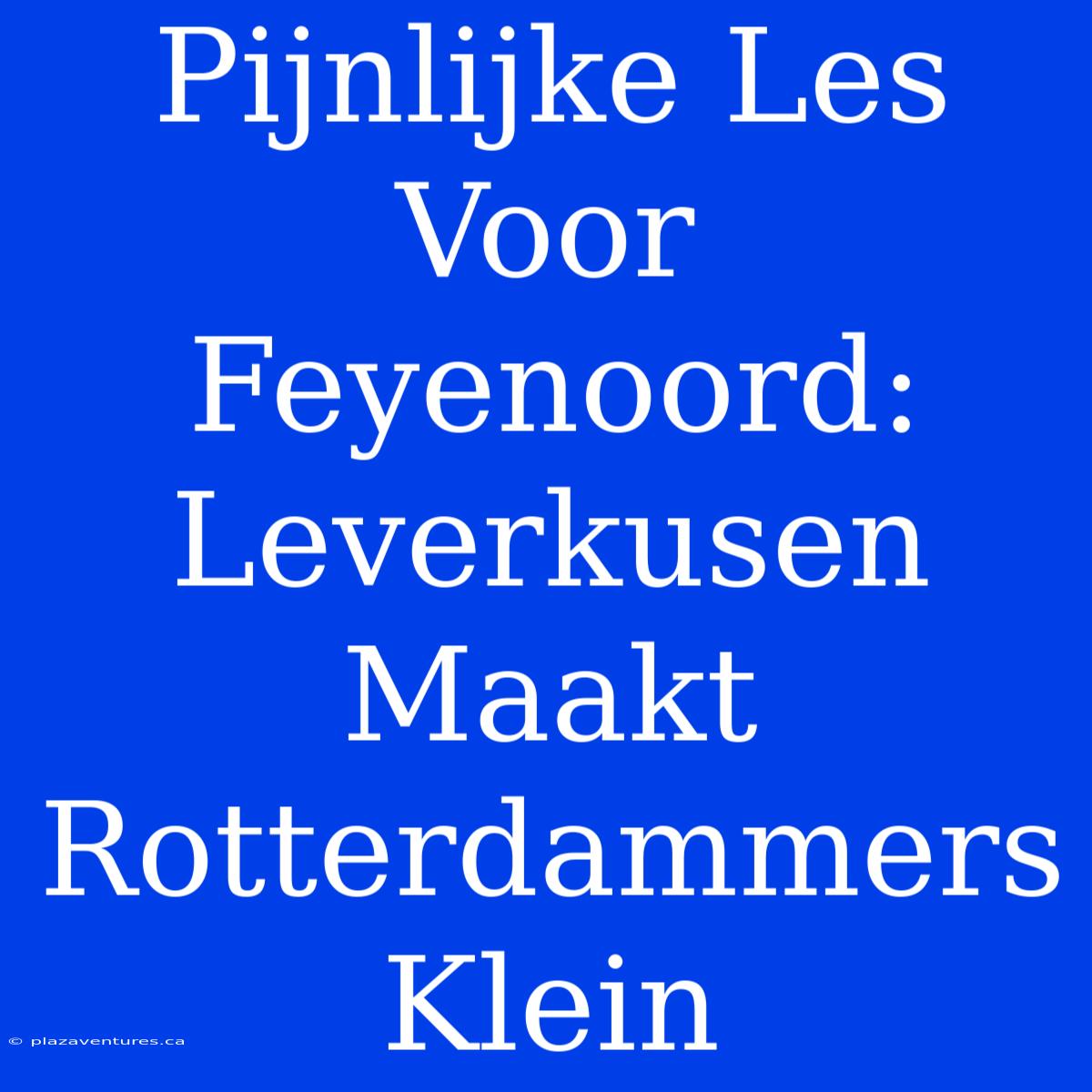 Pijnlijke Les Voor Feyenoord: Leverkusen Maakt Rotterdammers Klein