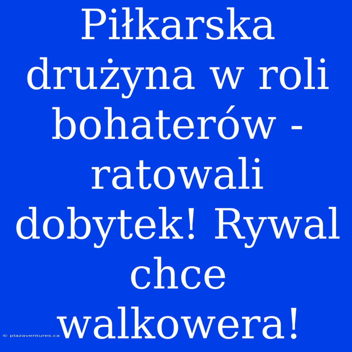 Piłkarska Drużyna W Roli Bohaterów - Ratowali Dobytek! Rywal Chce Walkowera!