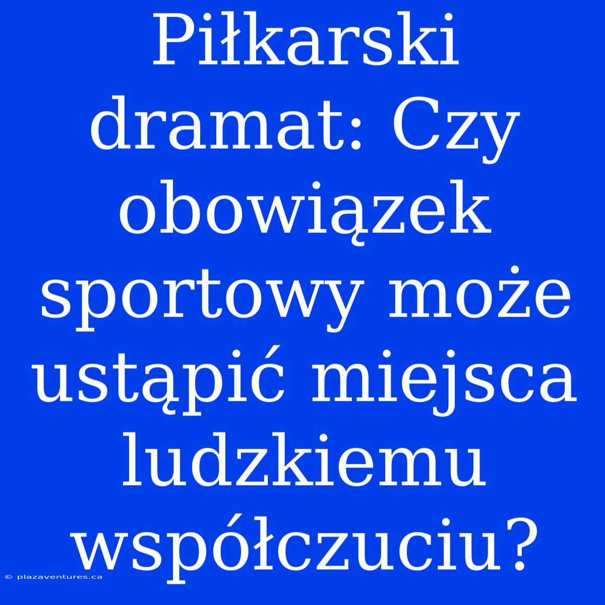 Piłkarski Dramat: Czy Obowiązek Sportowy Może Ustąpić Miejsca Ludzkiemu Współczuciu?