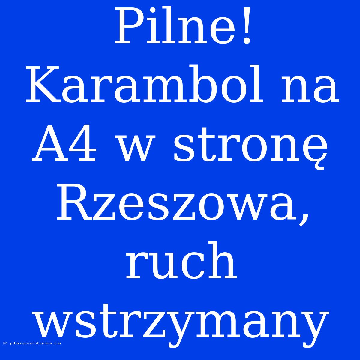 Pilne! Karambol Na A4 W Stronę Rzeszowa, Ruch Wstrzymany