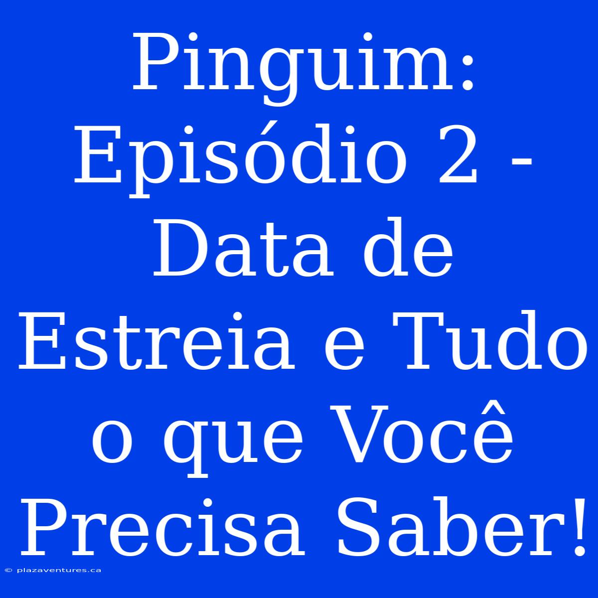 Pinguim: Episódio 2 - Data De Estreia E Tudo O Que Você Precisa Saber!