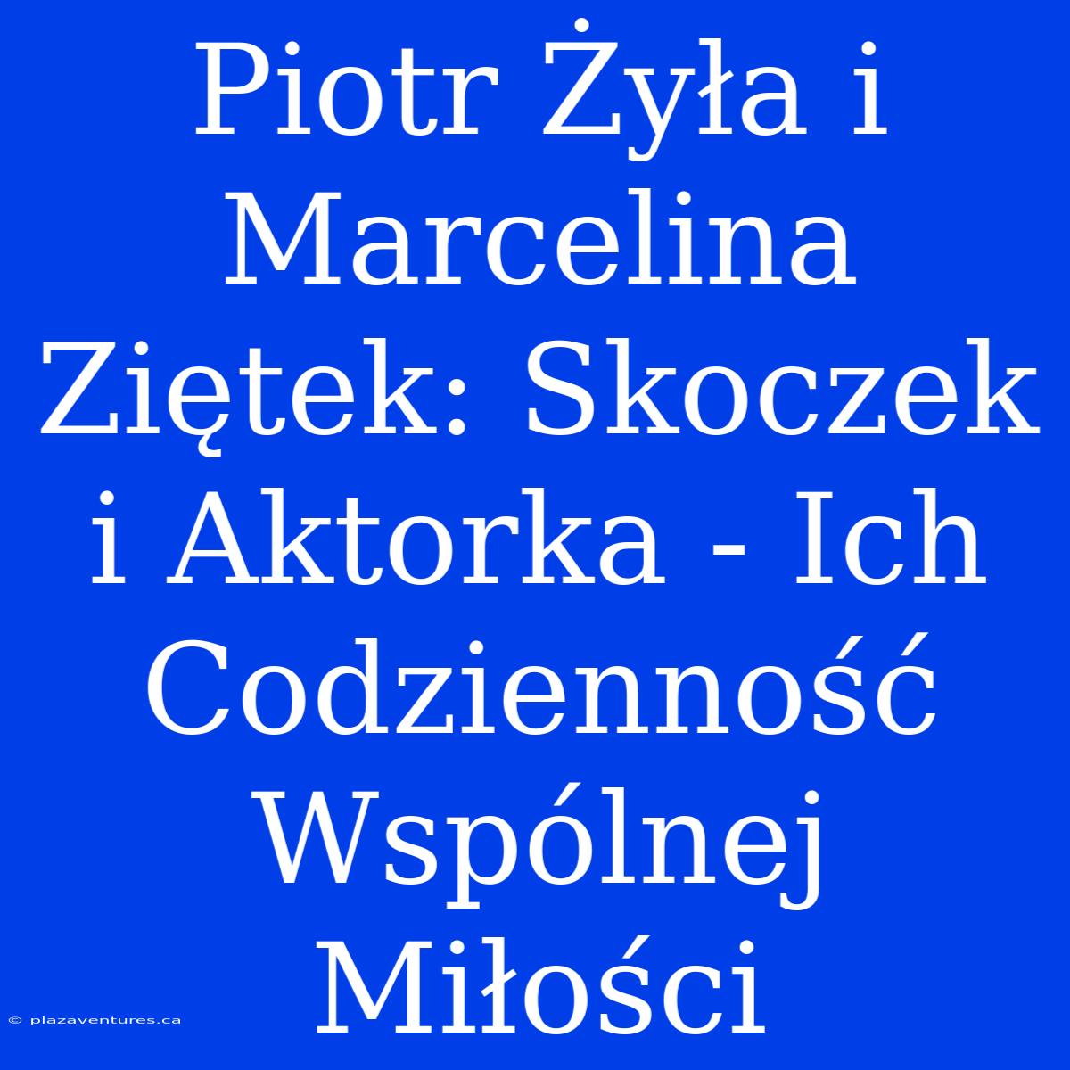 Piotr Żyła I Marcelina Ziętek: Skoczek I Aktorka - Ich Codzienność Wspólnej Miłości