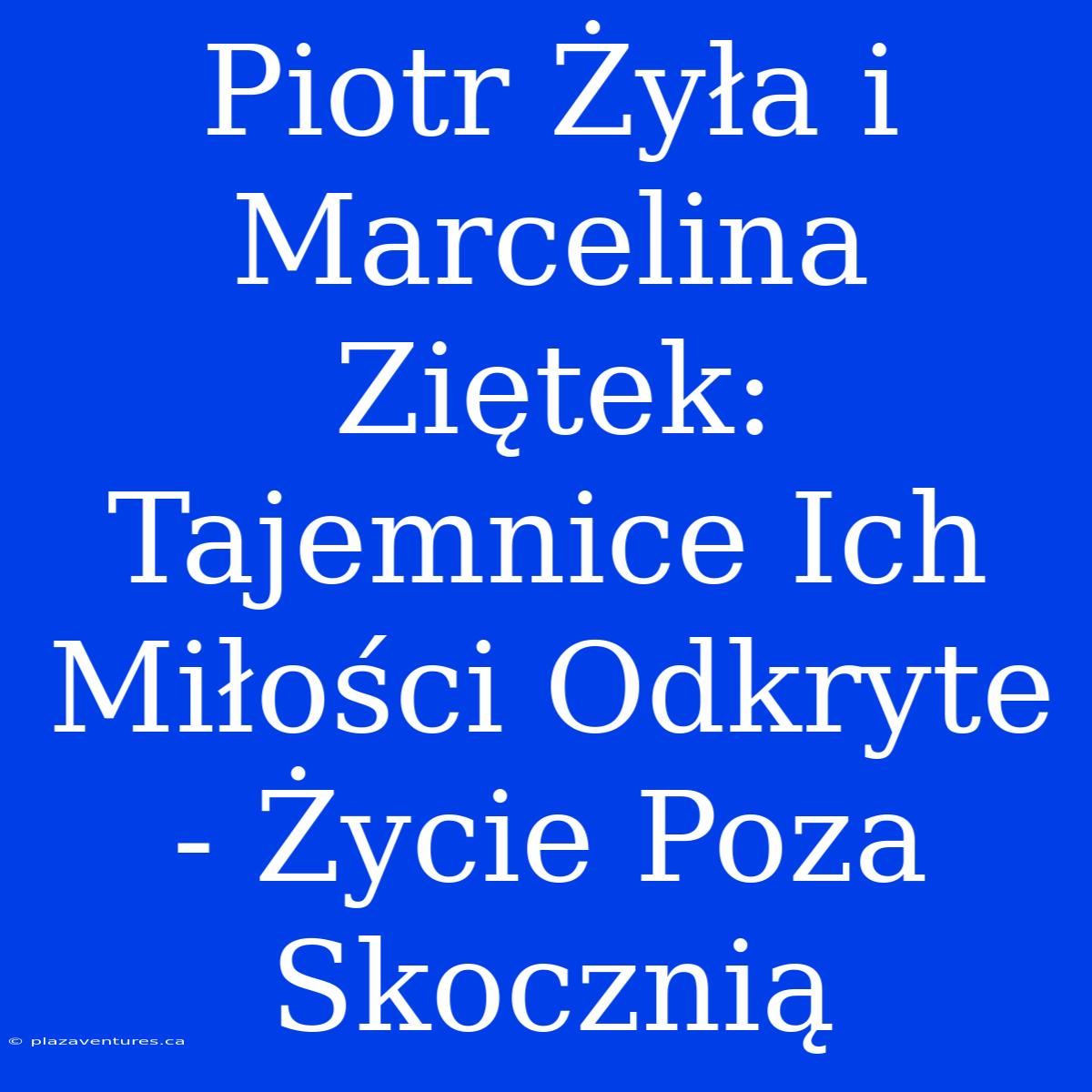 Piotr Żyła I Marcelina Ziętek: Tajemnice Ich Miłości Odkryte - Życie Poza Skocznią