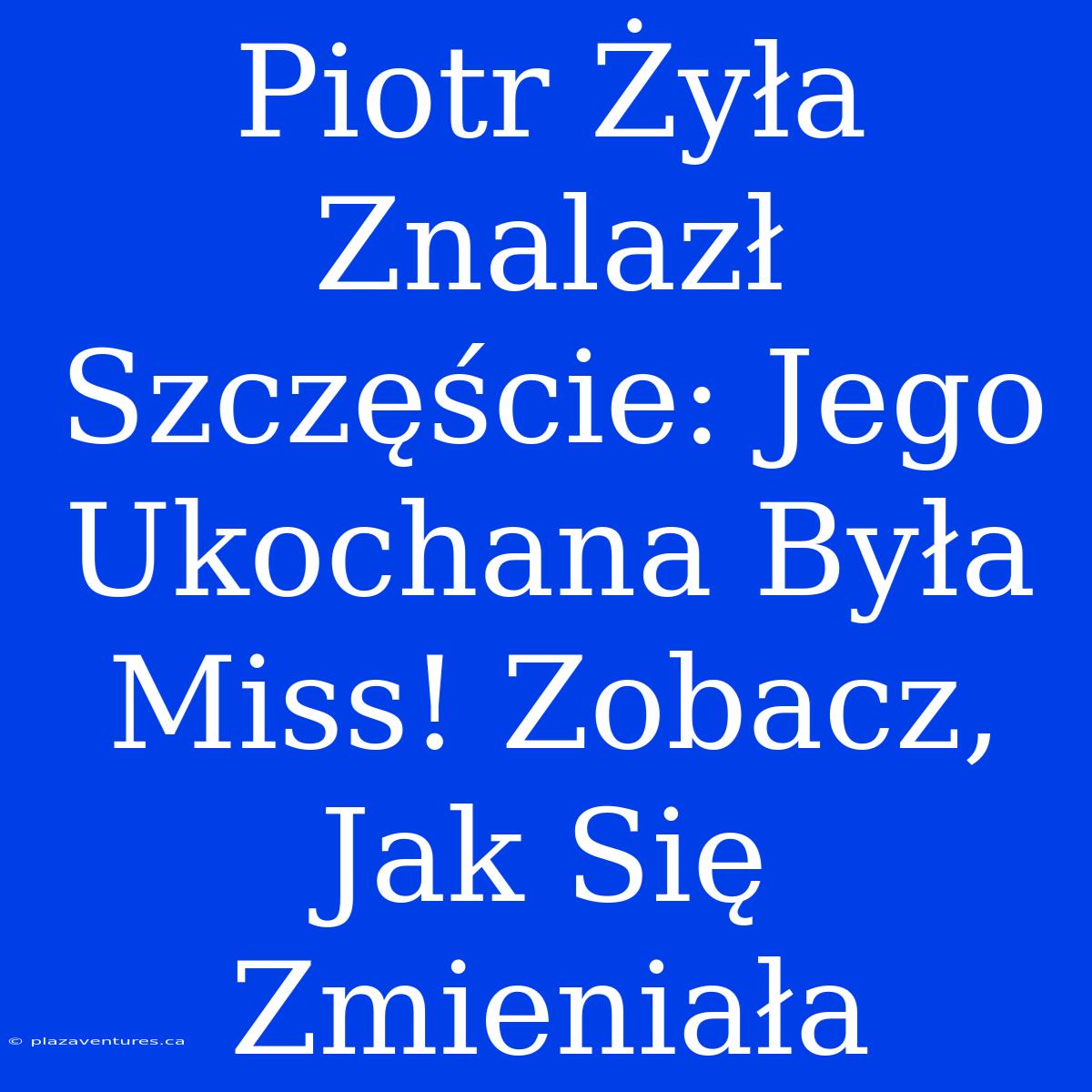 Piotr Żyła Znalazł Szczęście: Jego Ukochana Była Miss! Zobacz, Jak Się Zmieniała