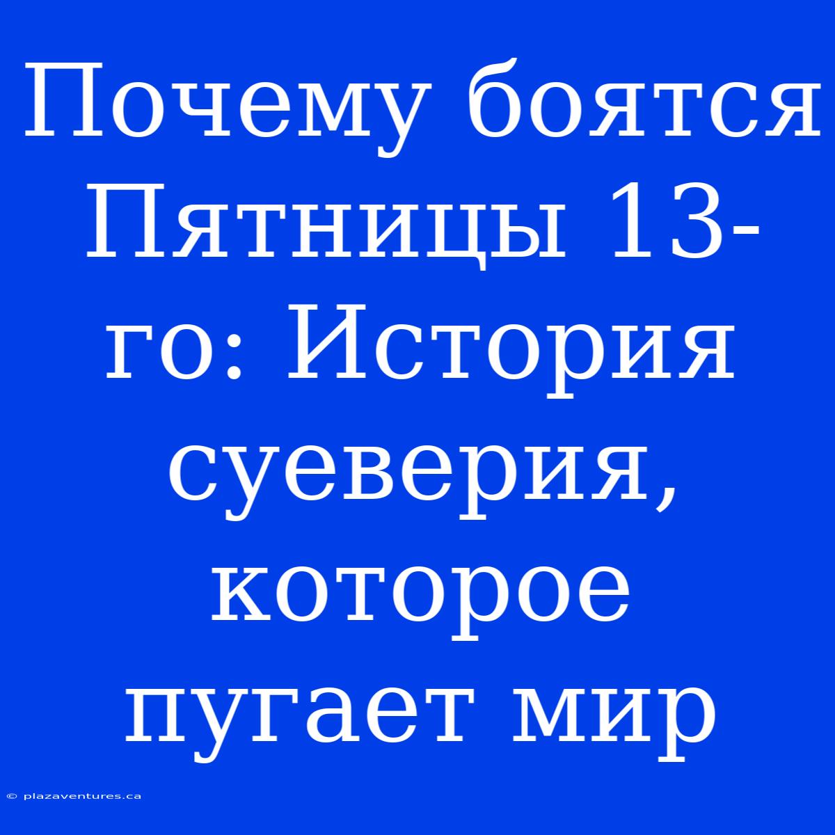 Почему Боятся Пятницы 13-го: История Суеверия, Которое Пугает Мир