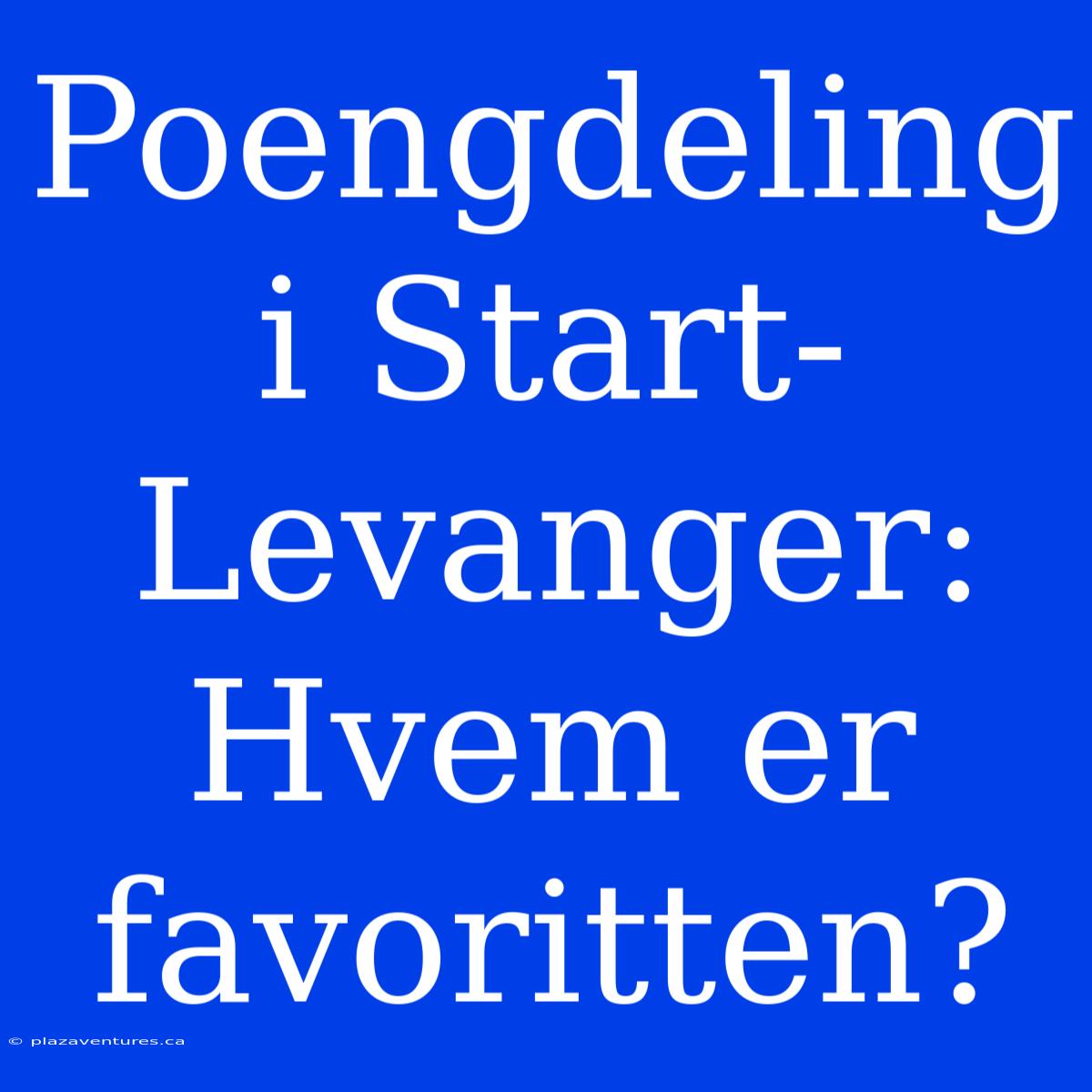 Poengdeling I Start-Levanger: Hvem Er Favoritten?