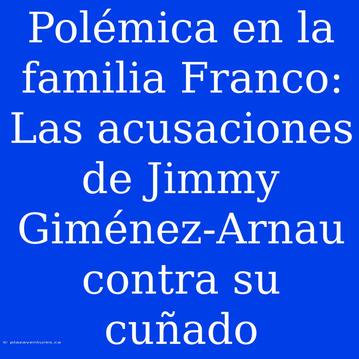 Polémica En La Familia Franco: Las Acusaciones De Jimmy Giménez-Arnau Contra Su Cuñado